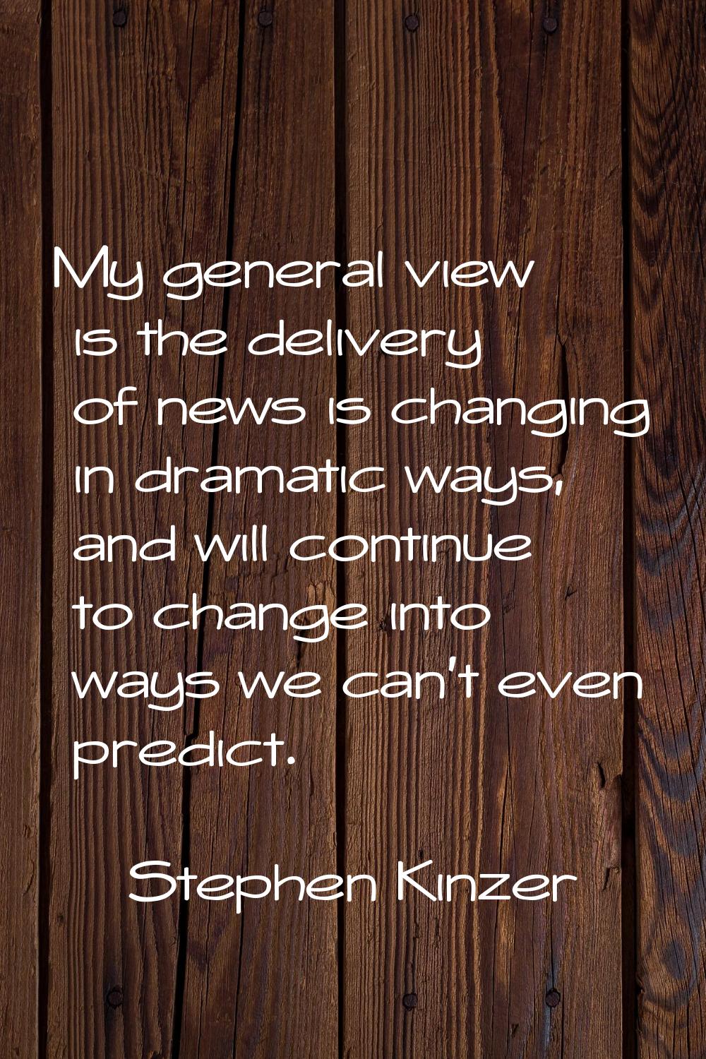 My general view is the delivery of news is changing in dramatic ways, and will continue to change i