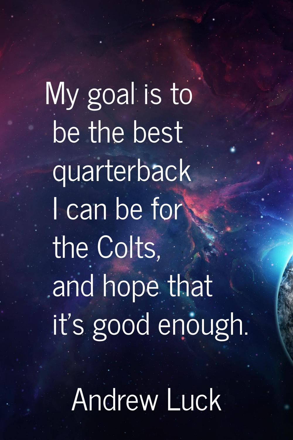 My goal is to be the best quarterback I can be for the Colts, and hope that it's good enough.