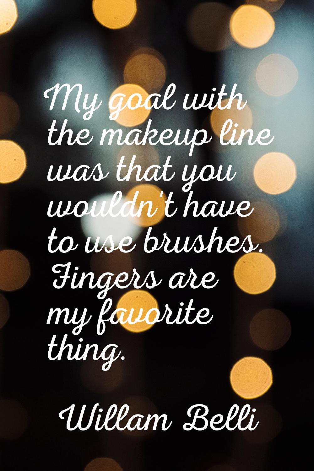 My goal with the makeup line was that you wouldn't have to use brushes. Fingers are my favorite thi