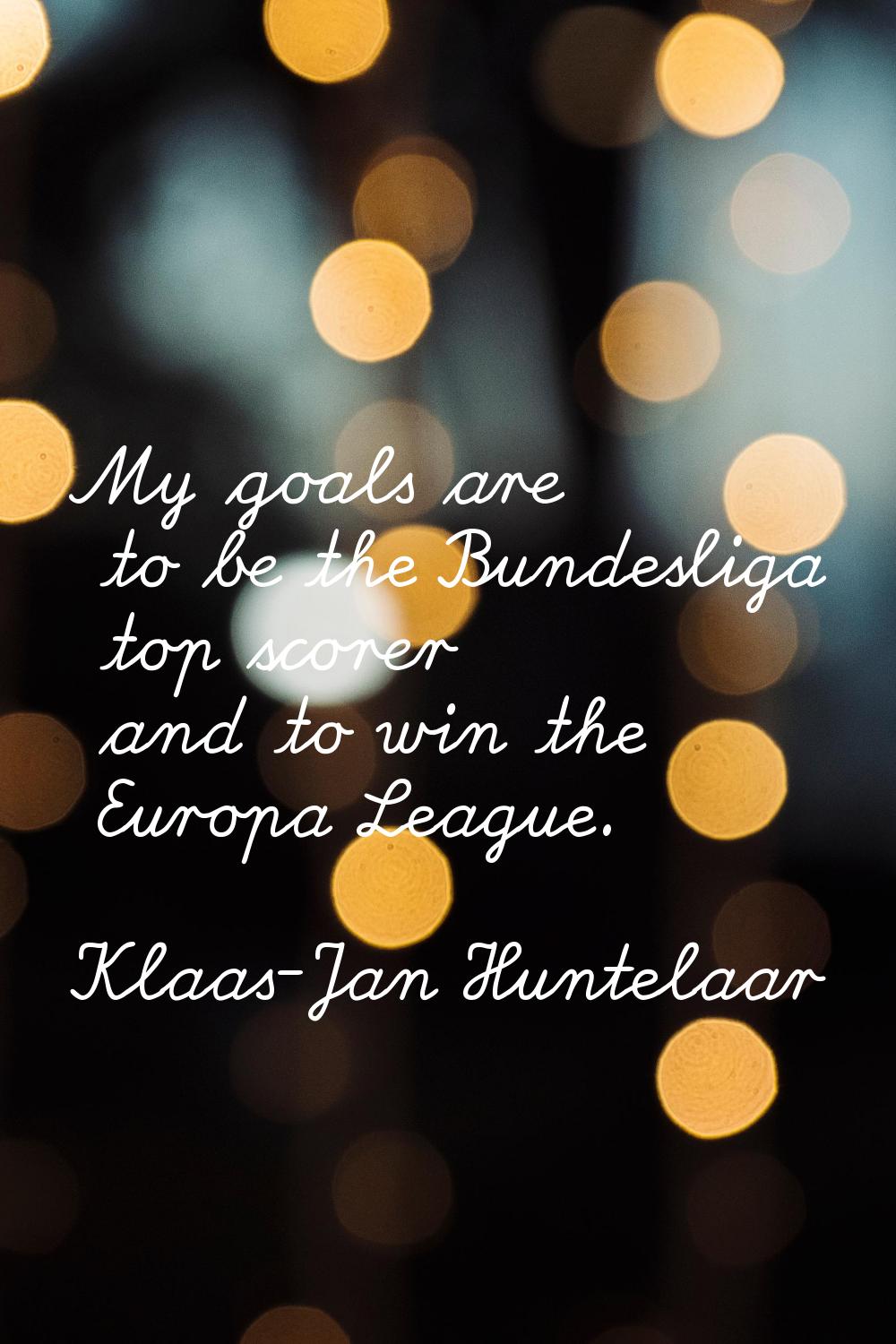 My goals are to be the Bundesliga top scorer and to win the Europa League.