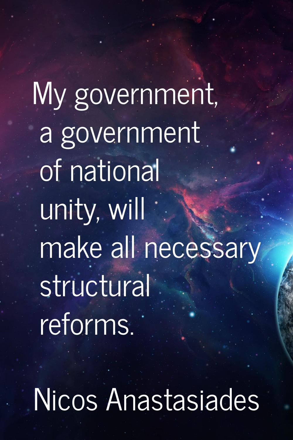 My government, a government of national unity, will make all necessary structural reforms.