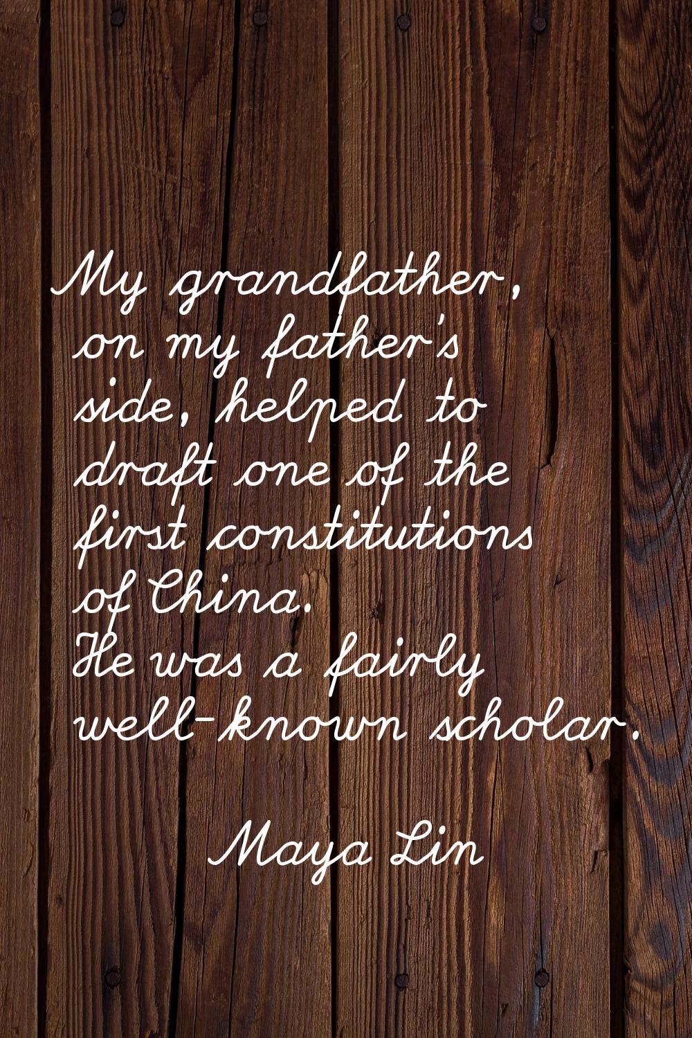 My grandfather, on my father's side, helped to draft one of the first constitutions of China. He wa