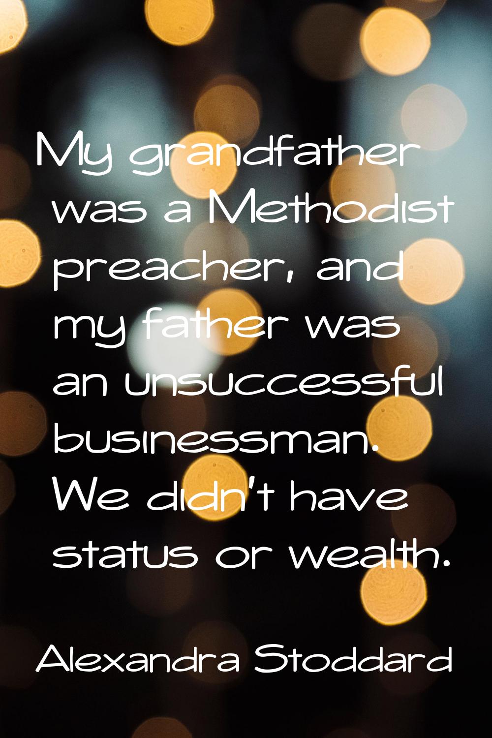 My grandfather was a Methodist preacher, and my father was an unsuccessful businessman. We didn't h