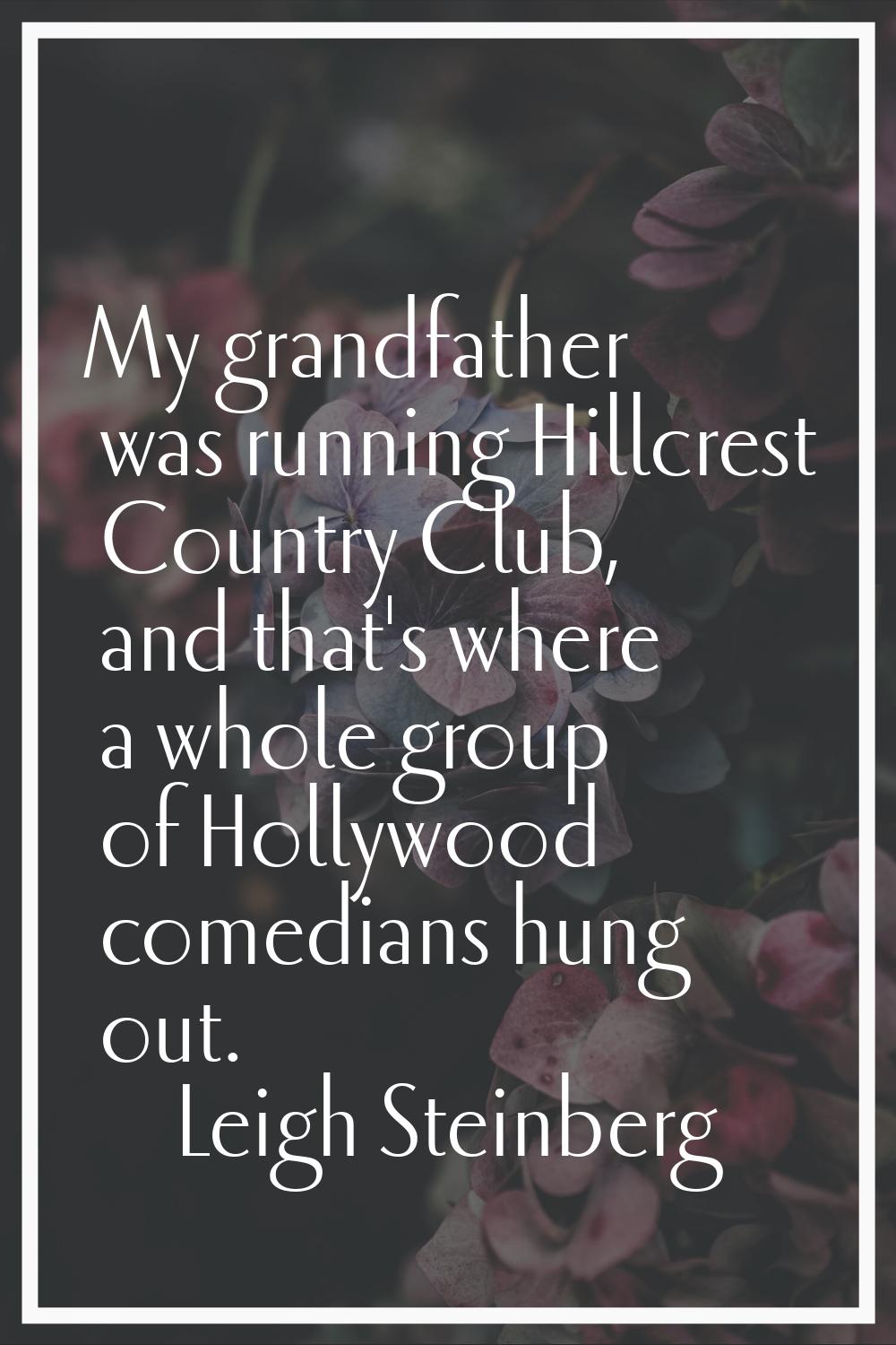 My grandfather was running Hillcrest Country Club, and that's where a whole group of Hollywood come