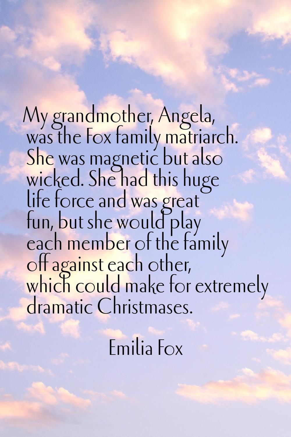 My grandmother, Angela, was the Fox family matriarch. She was magnetic but also wicked. She had thi