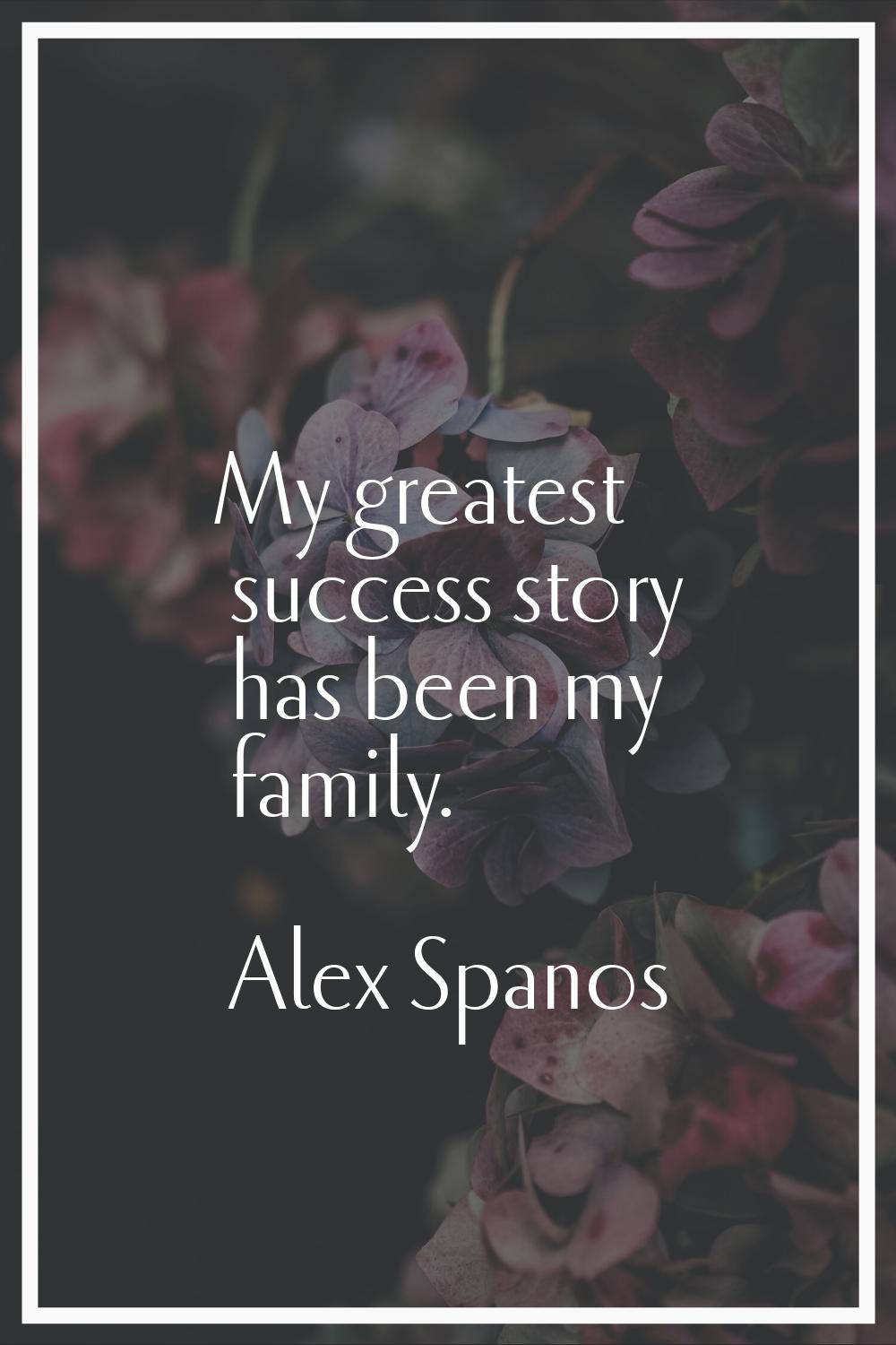 My greatest success story has been my family.