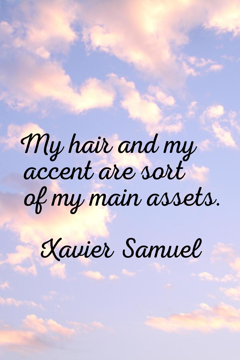 My hair and my accent are sort of my main assets.