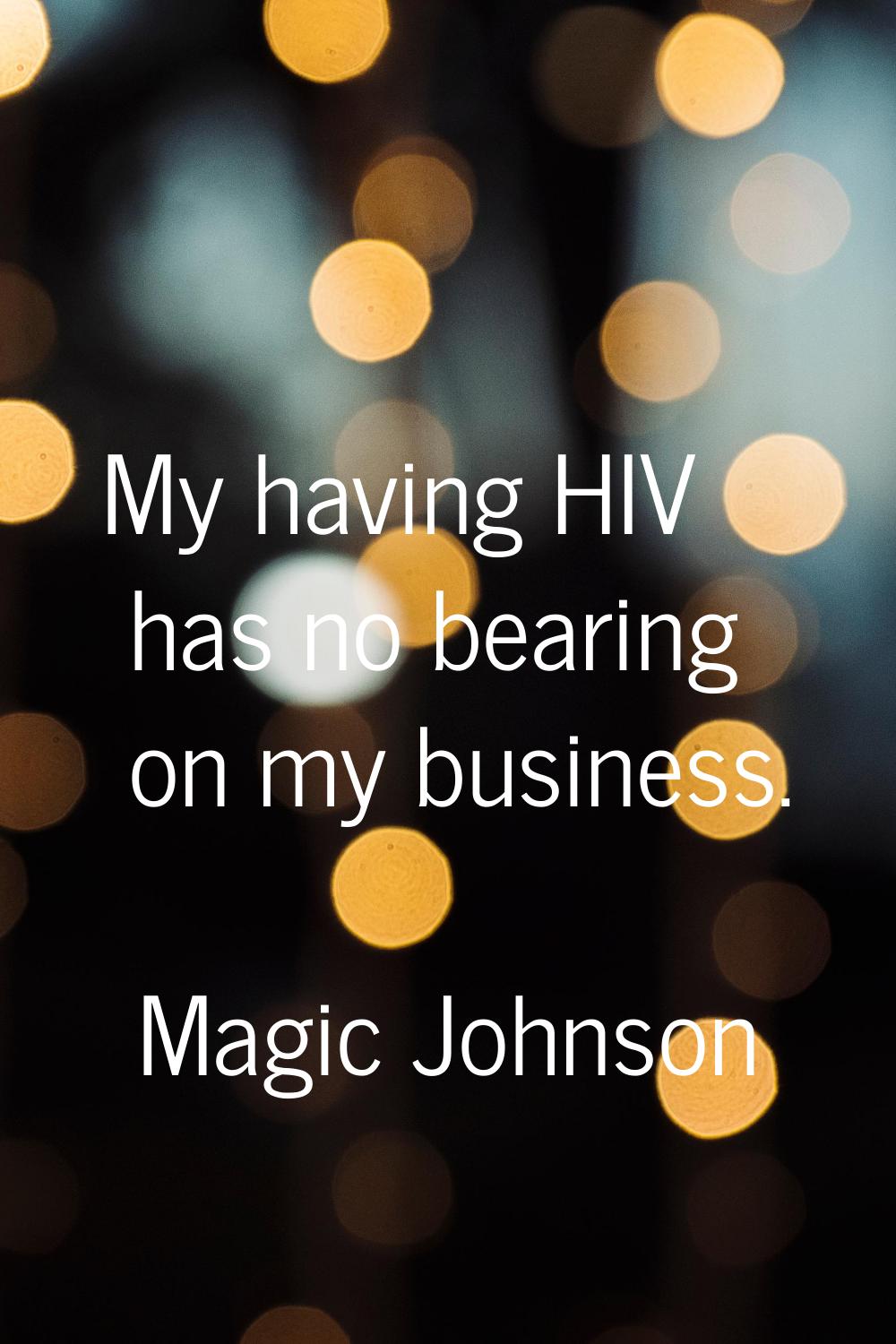 My having HIV has no bearing on my business.