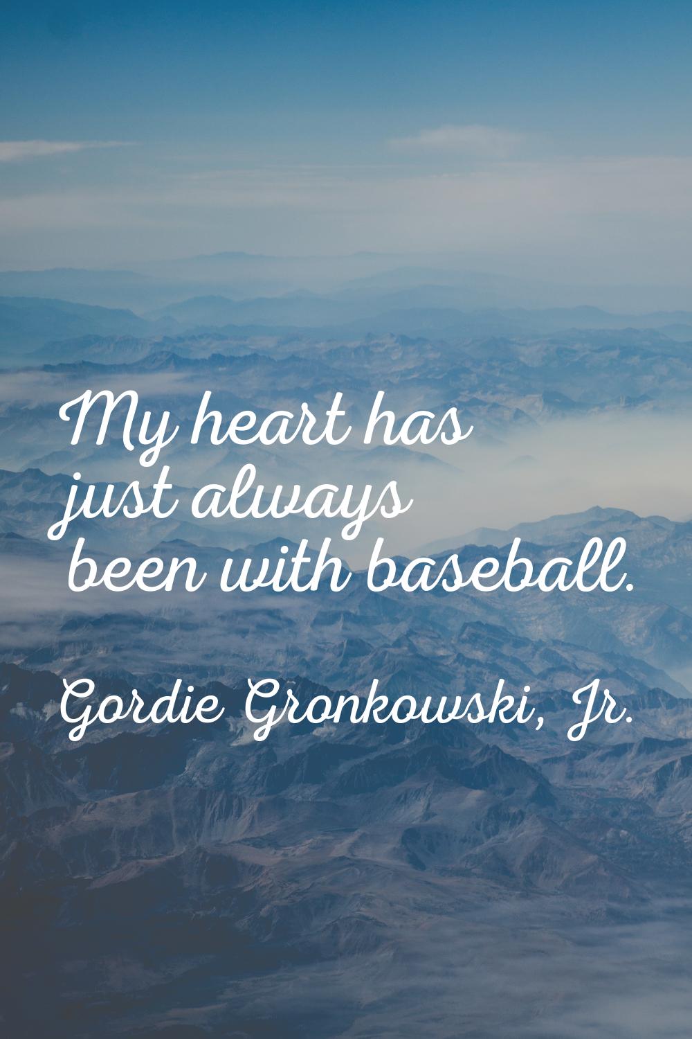 My heart has just always been with baseball.