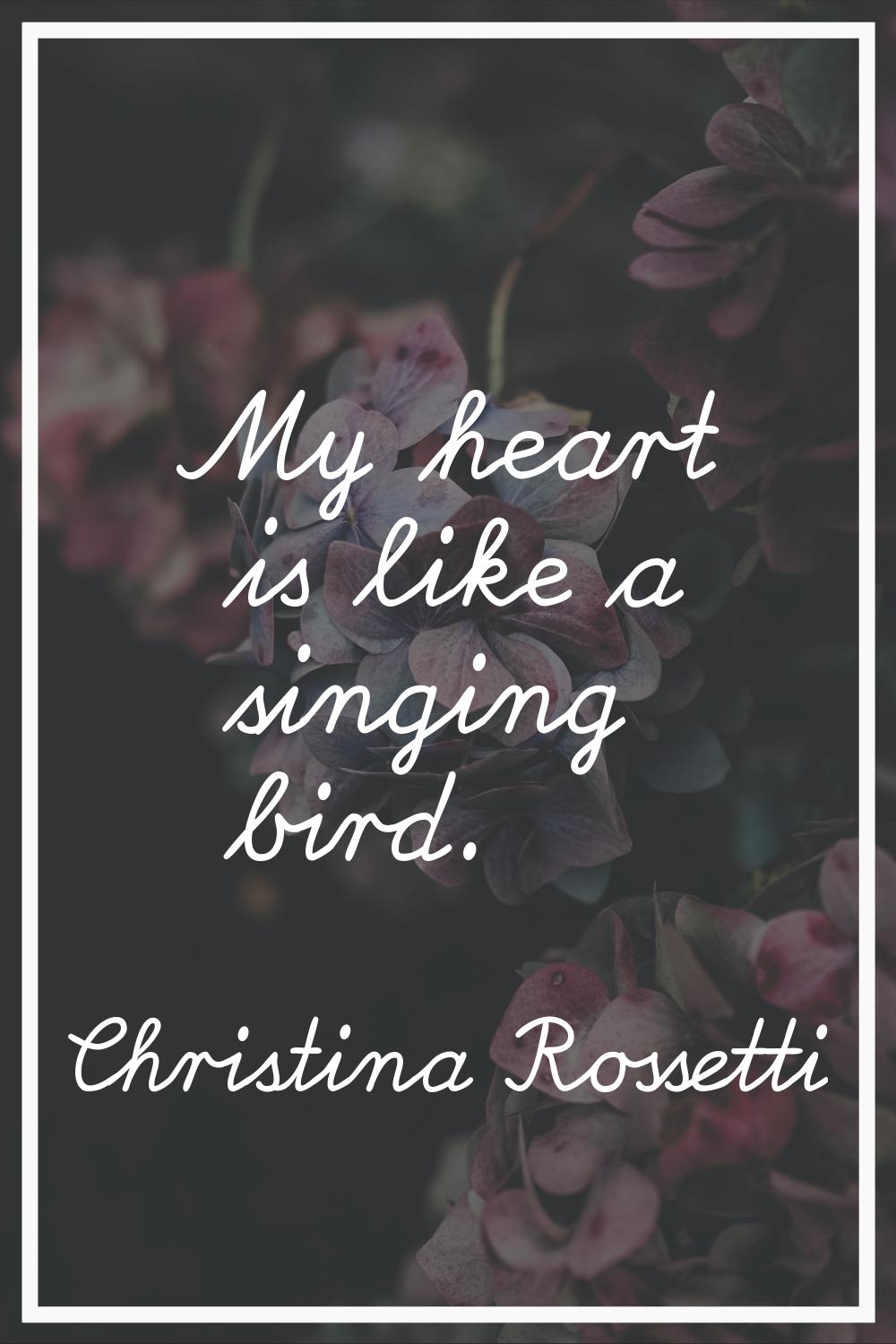 My heart is like a singing bird.