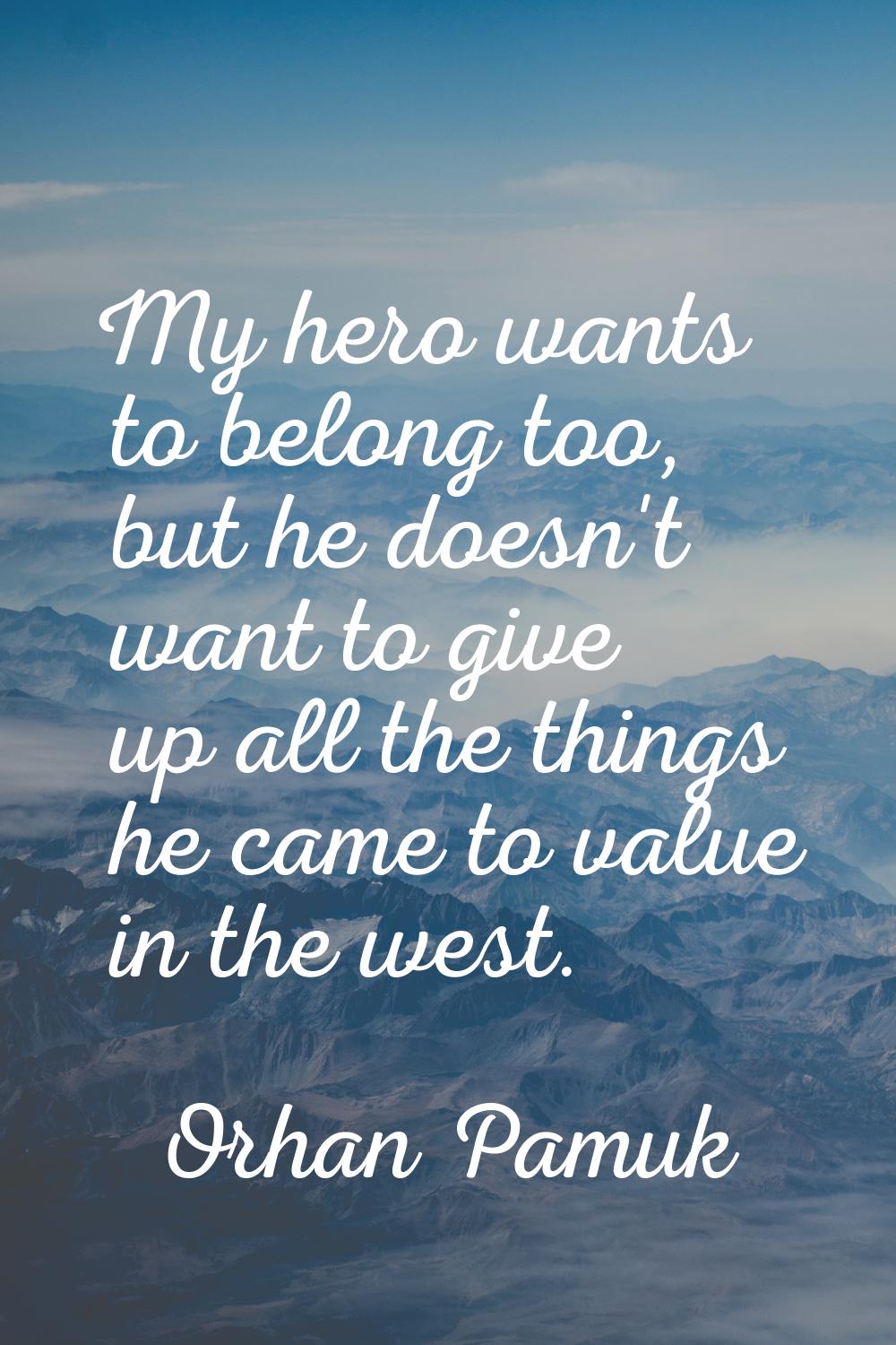 My hero wants to belong too, but he doesn't want to give up all the things he came to value in the 