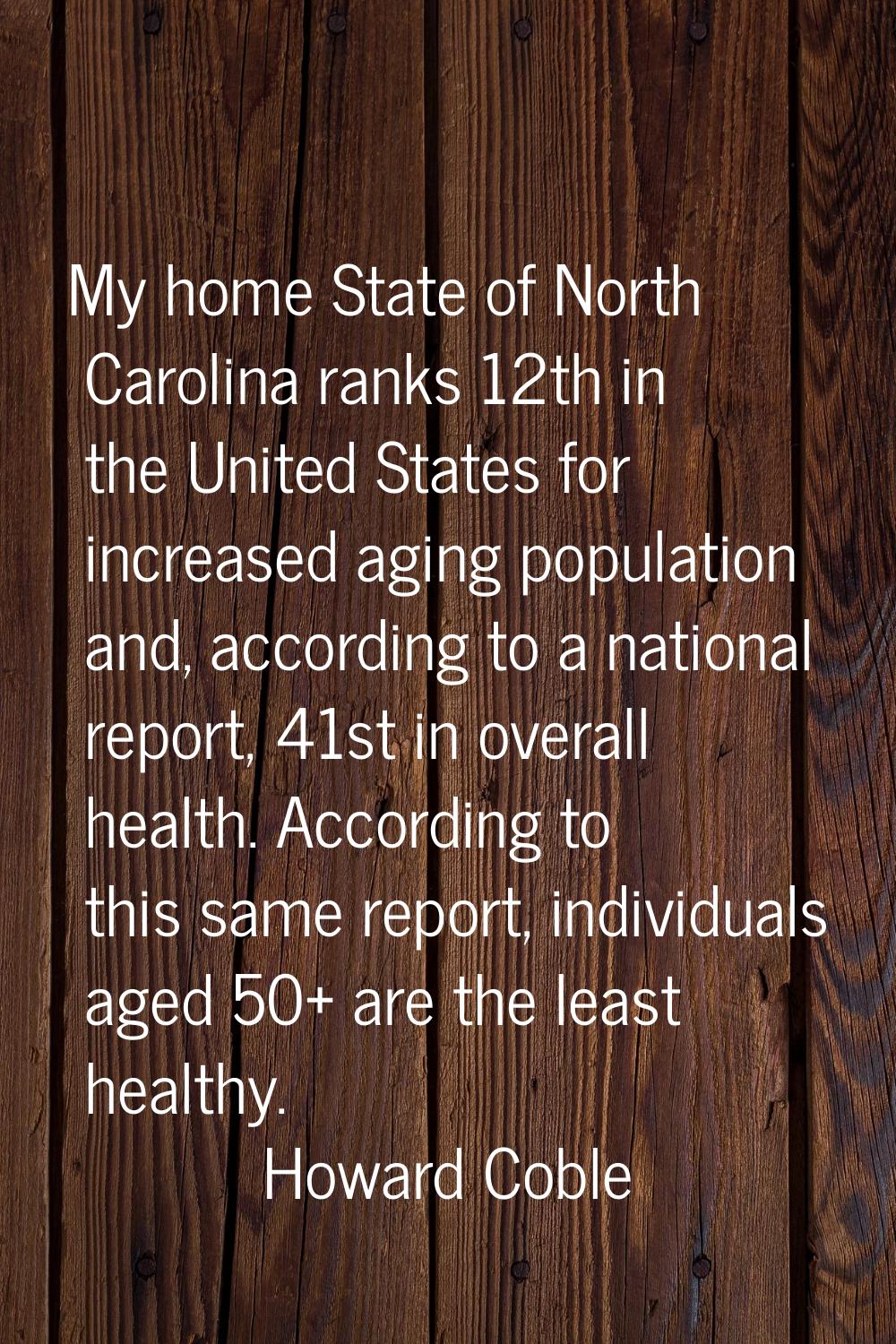 My home State of North Carolina ranks 12th in the United States for increased aging population and,