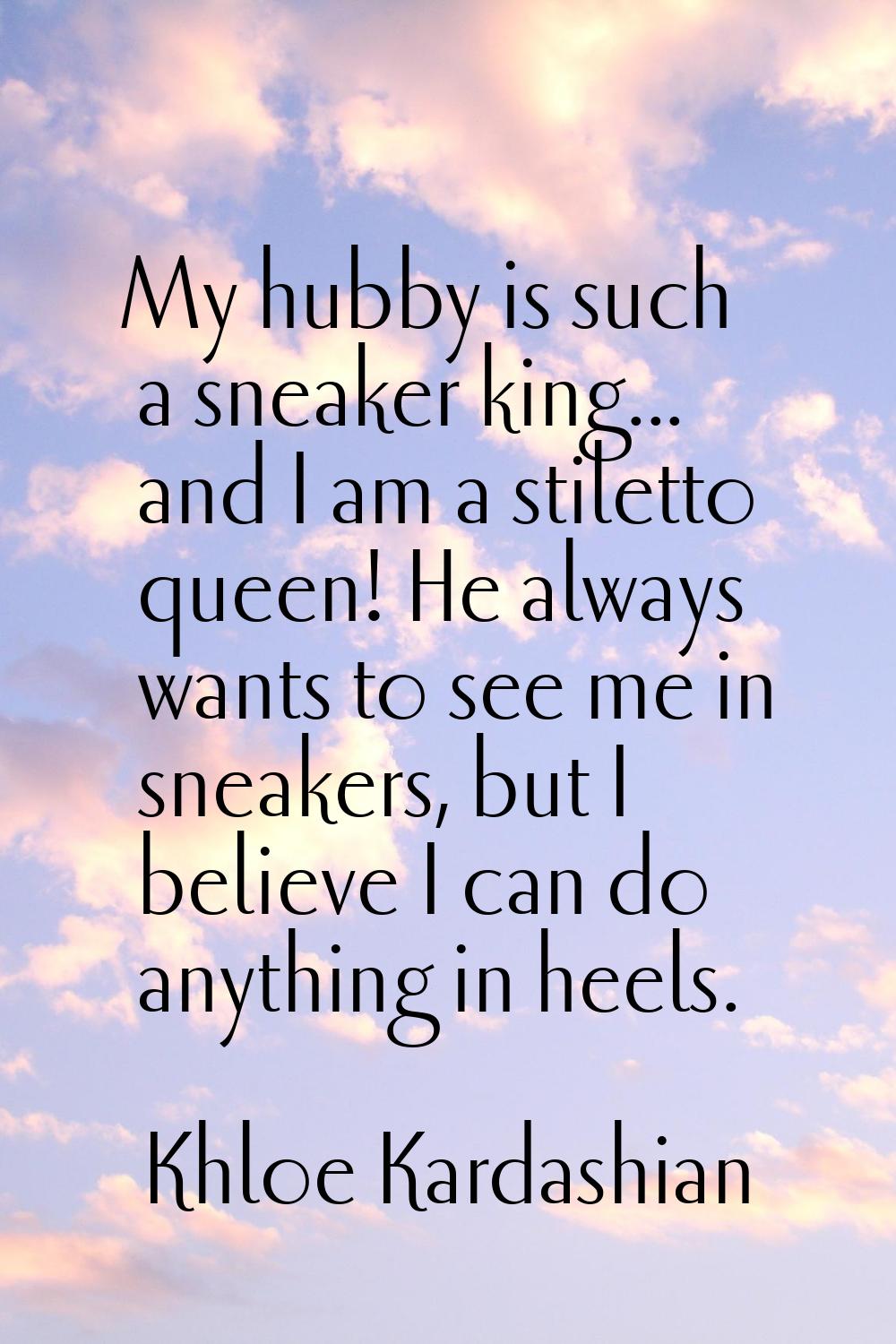 My hubby is such a sneaker king... and I am a stiletto queen! He always wants to see me in sneakers