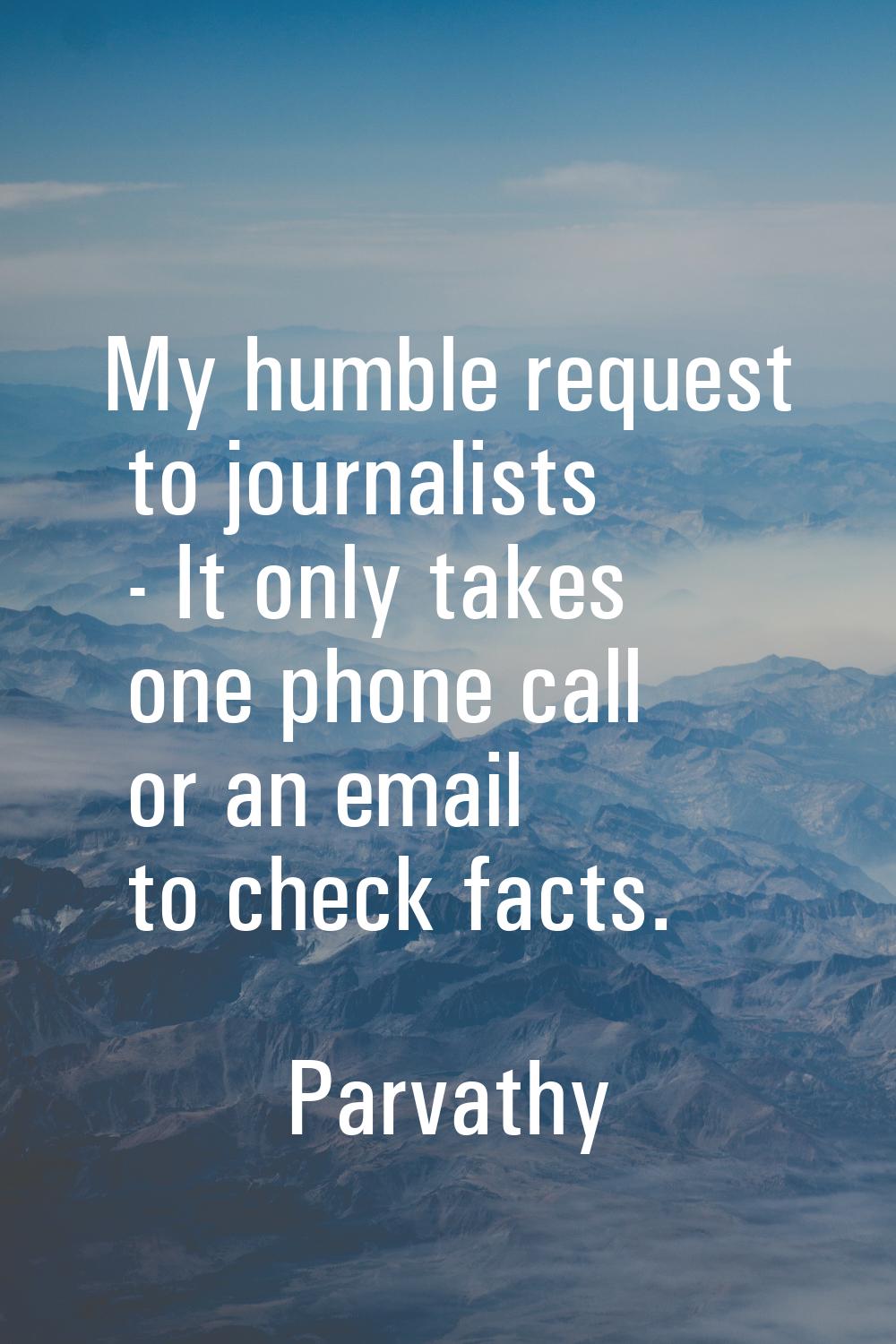 My humble request to journalists - It only takes one phone call or an email to check facts.