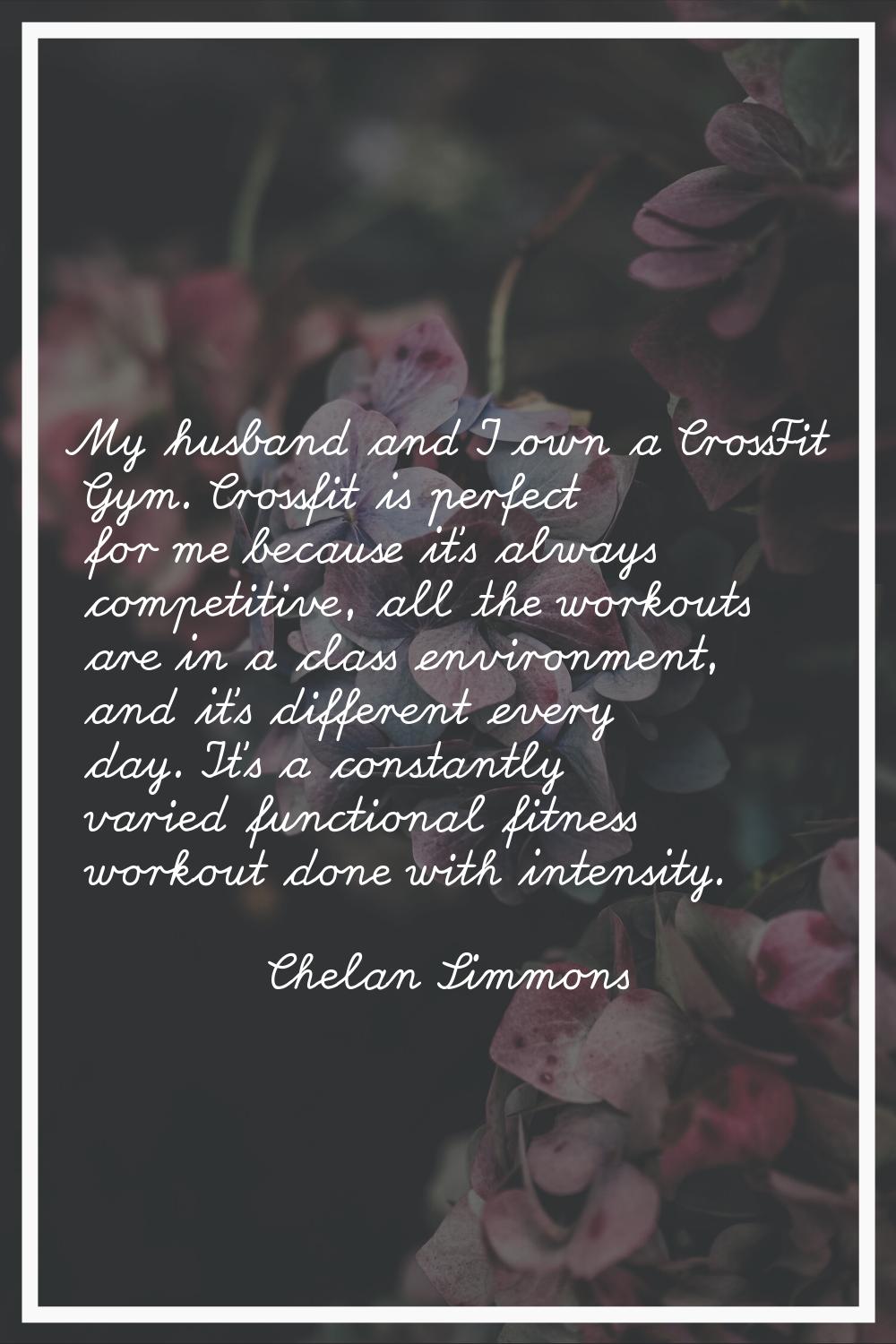 My husband and I own a CrossFit Gym. Crossfit is perfect for me because it's always competitive, al