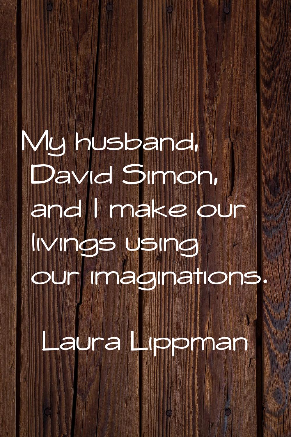 My husband, David Simon, and I make our livings using our imaginations.