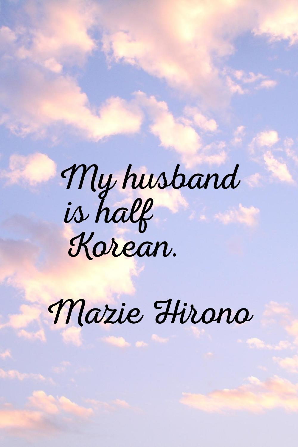 My husband is half Korean.