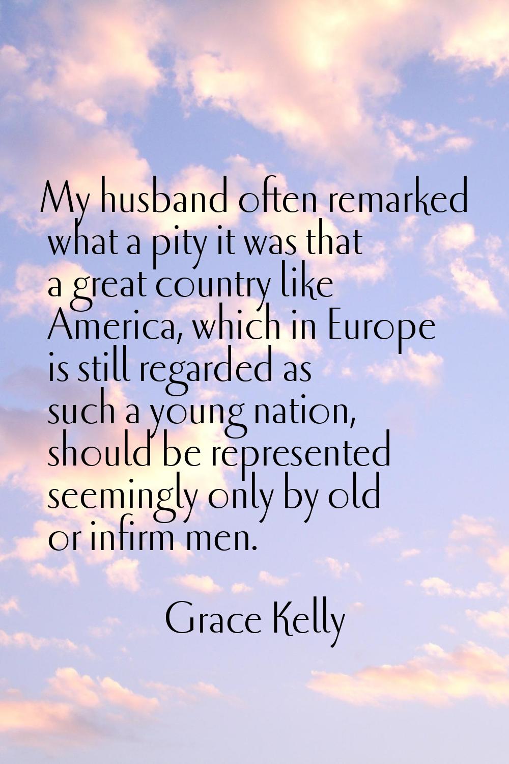My husband often remarked what a pity it was that a great country like America, which in Europe is 