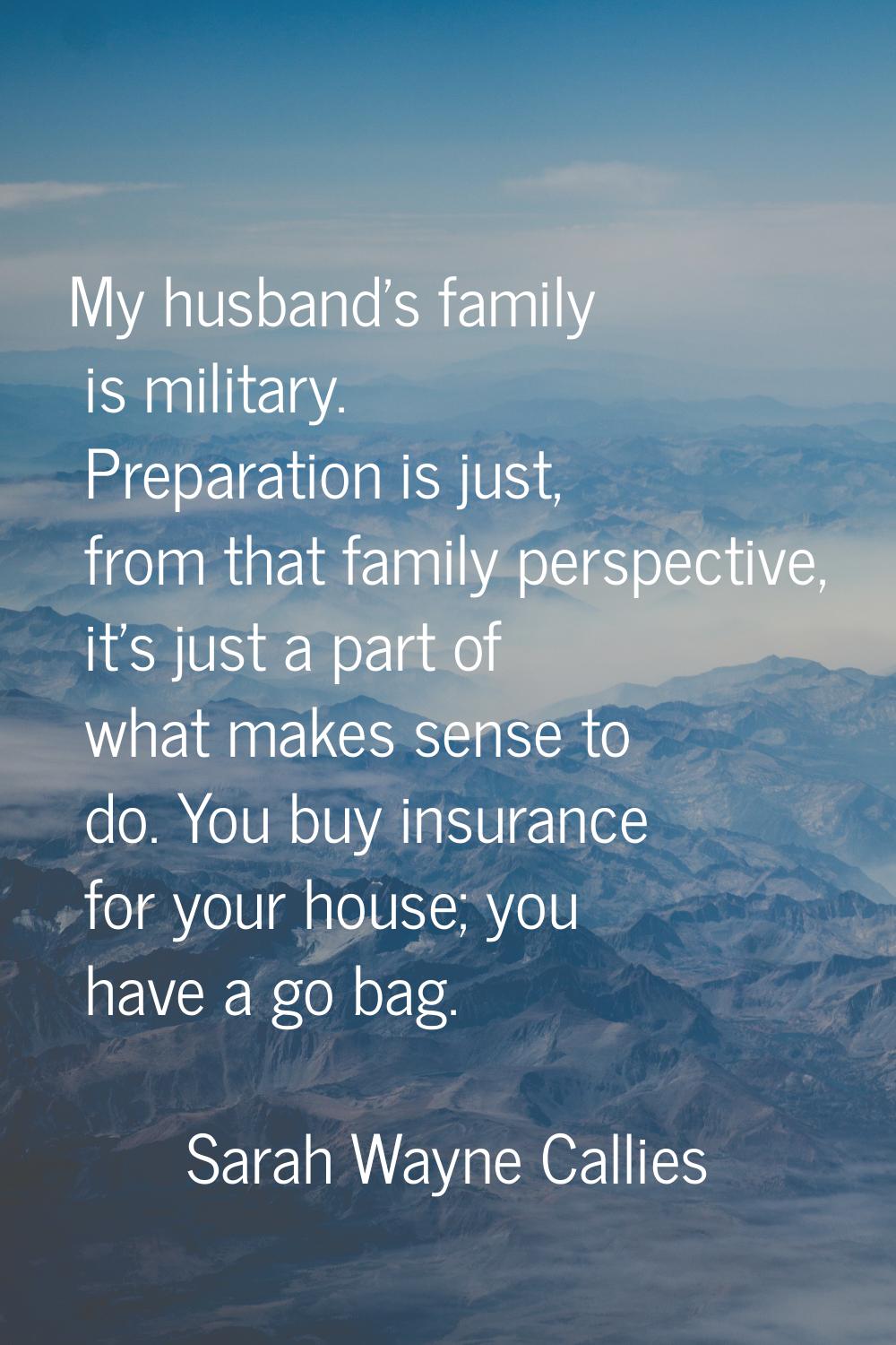 My husband's family is military. Preparation is just, from that family perspective, it's just a par