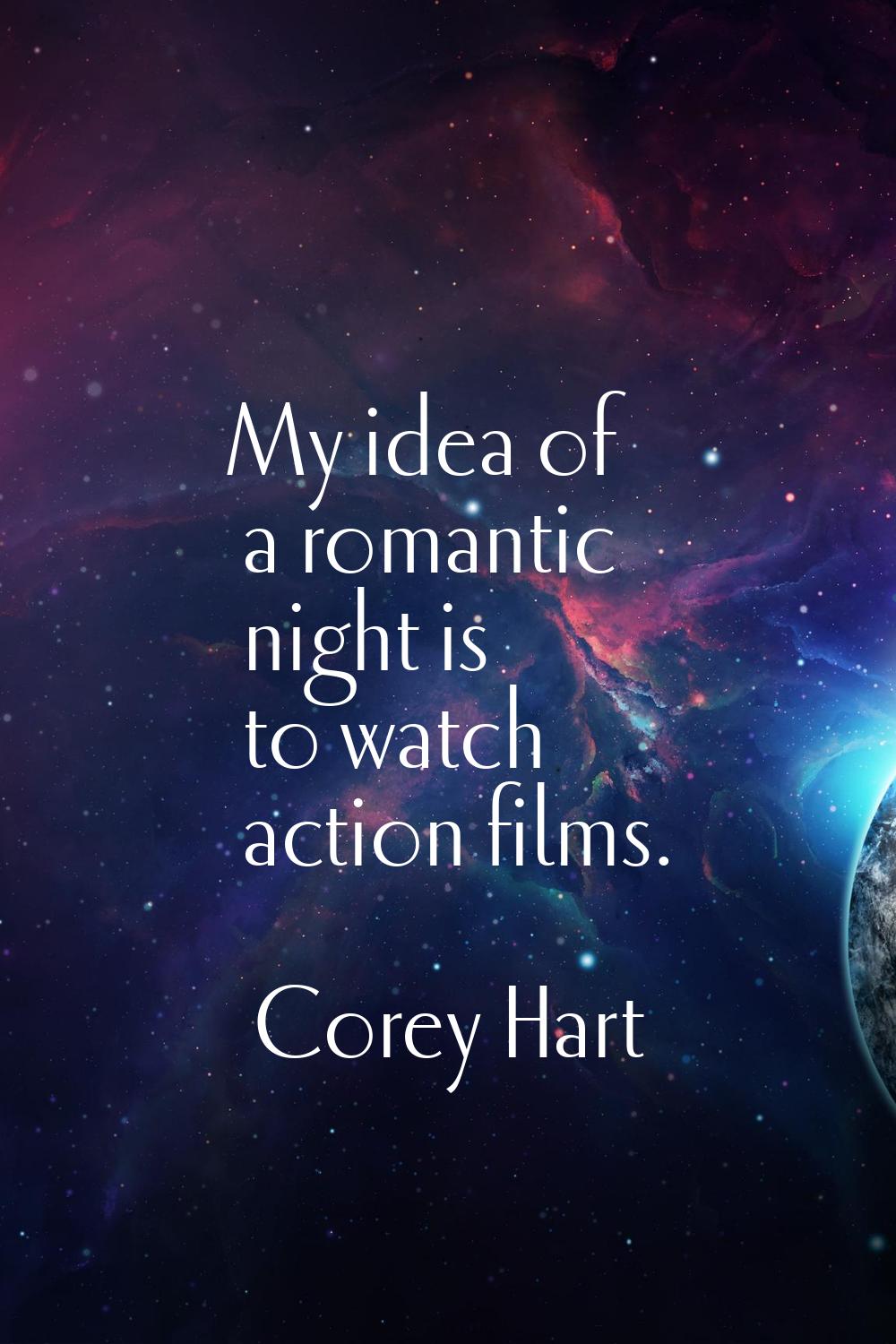 My idea of a romantic night is to watch action films.