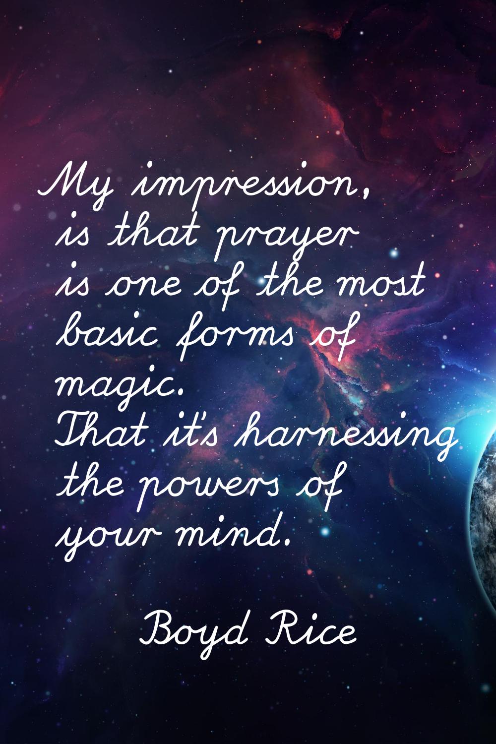 My impression, is that prayer is one of the most basic forms of magic. That it's harnessing the pow