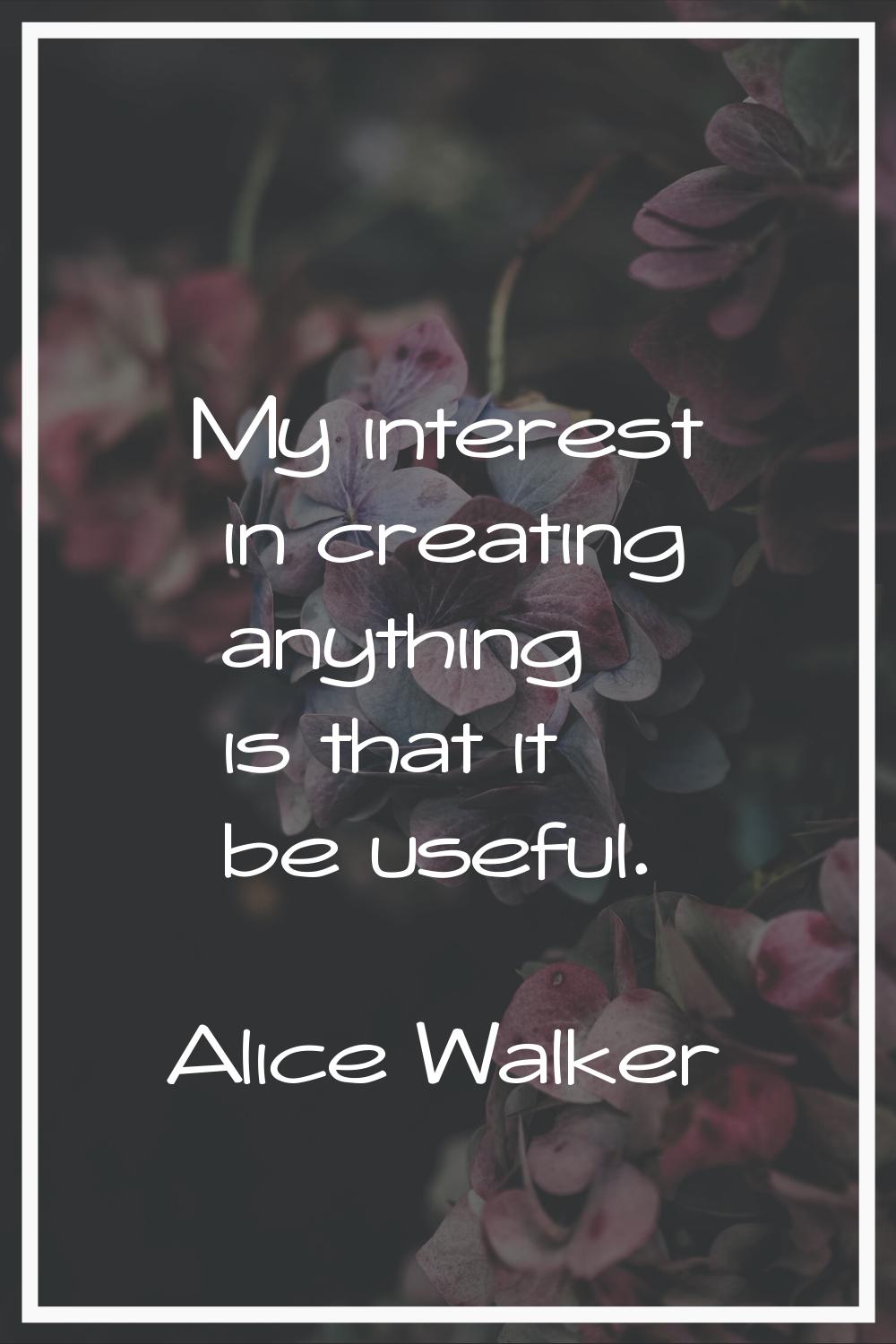 My interest in creating anything is that it be useful.