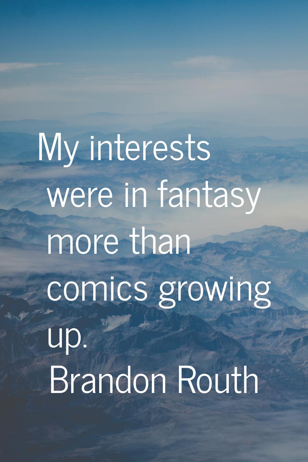 My interests were in fantasy more than comics growing up.