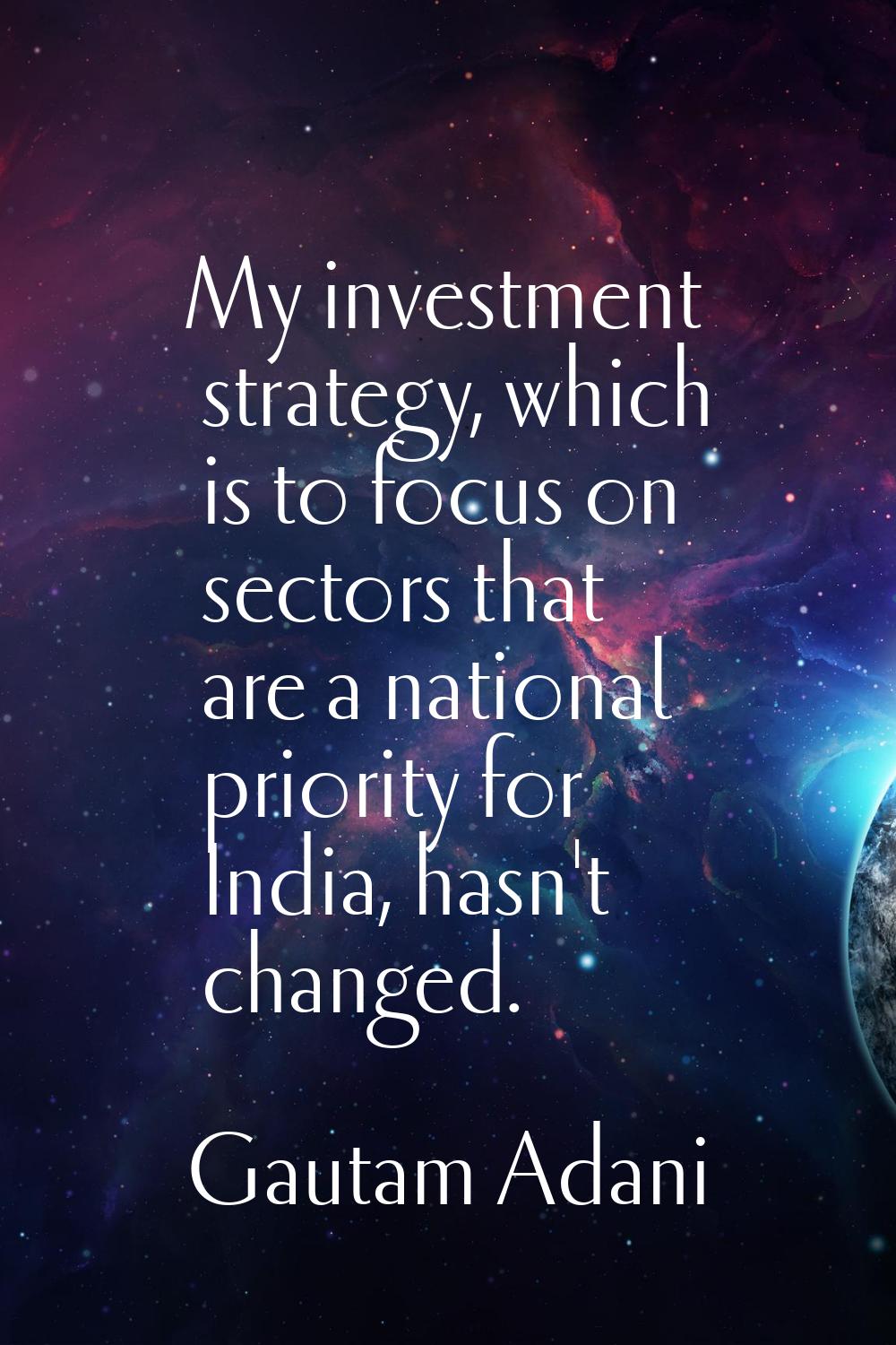 My investment strategy, which is to focus on sectors that are a national priority for India, hasn't