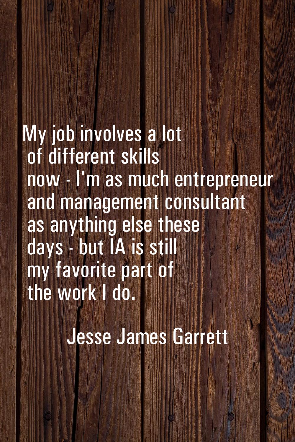 My job involves a lot of different skills now - I'm as much entrepreneur and management consultant 
