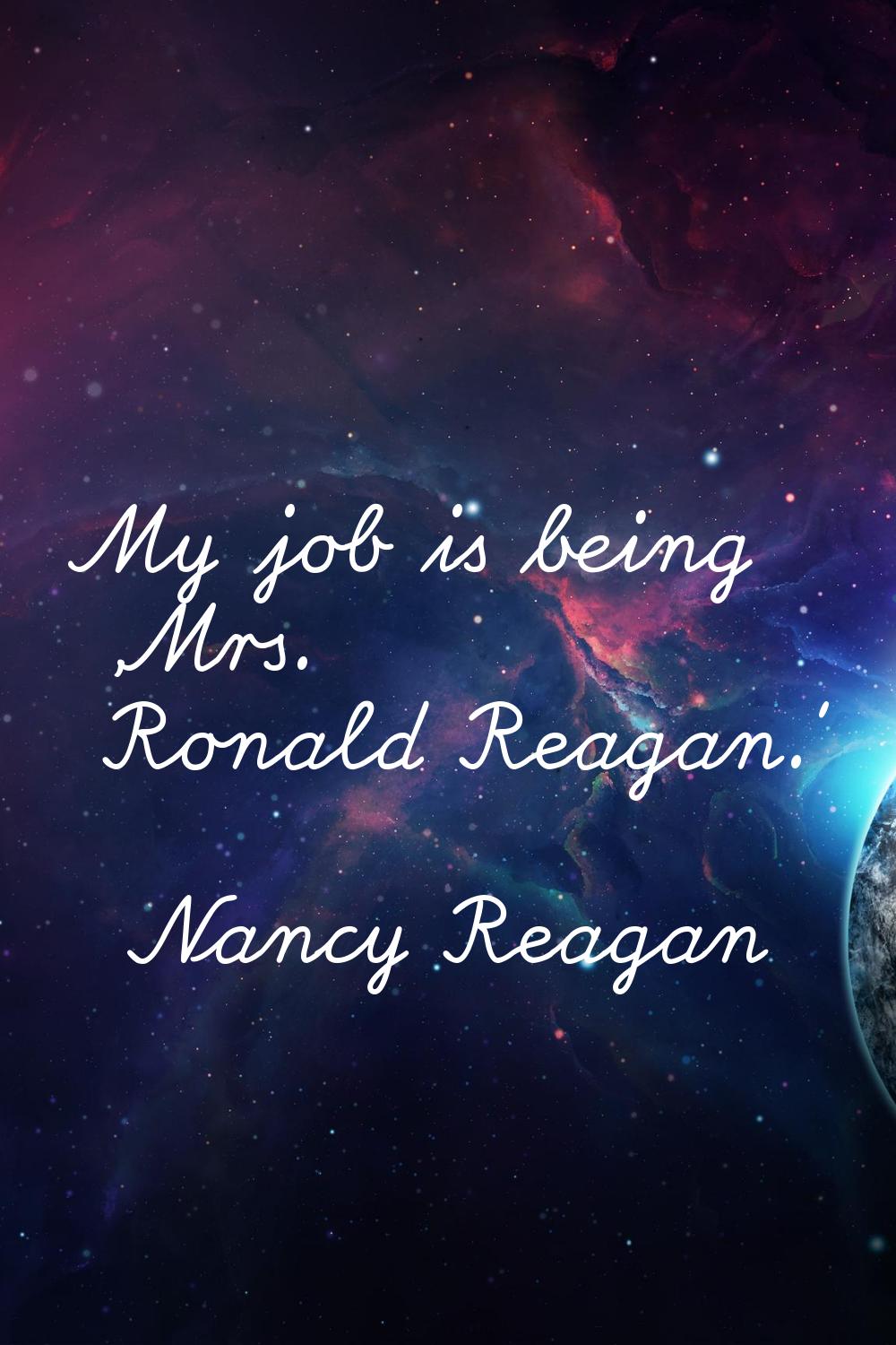 My job is being 'Mrs. Ronald Reagan.'