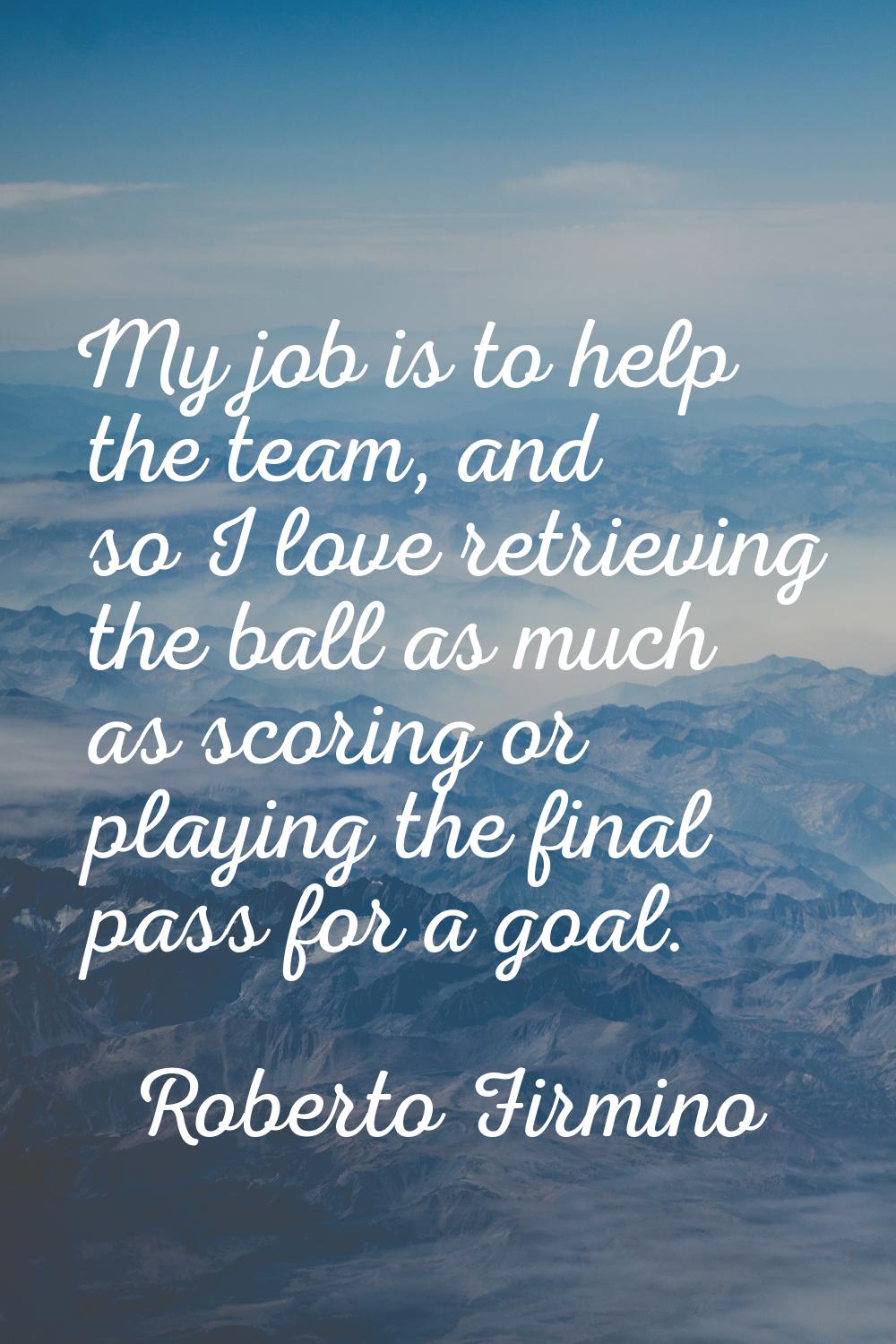 My job is to help the team, and so I love retrieving the ball as much as scoring or playing the fin