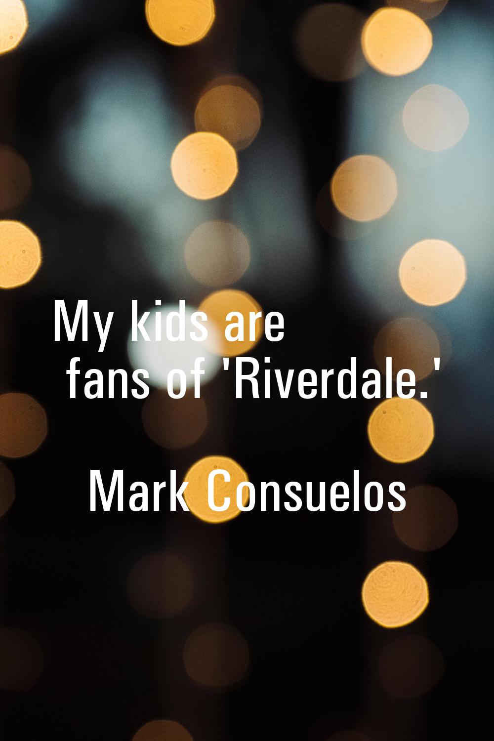 My kids are fans of 'Riverdale.'
