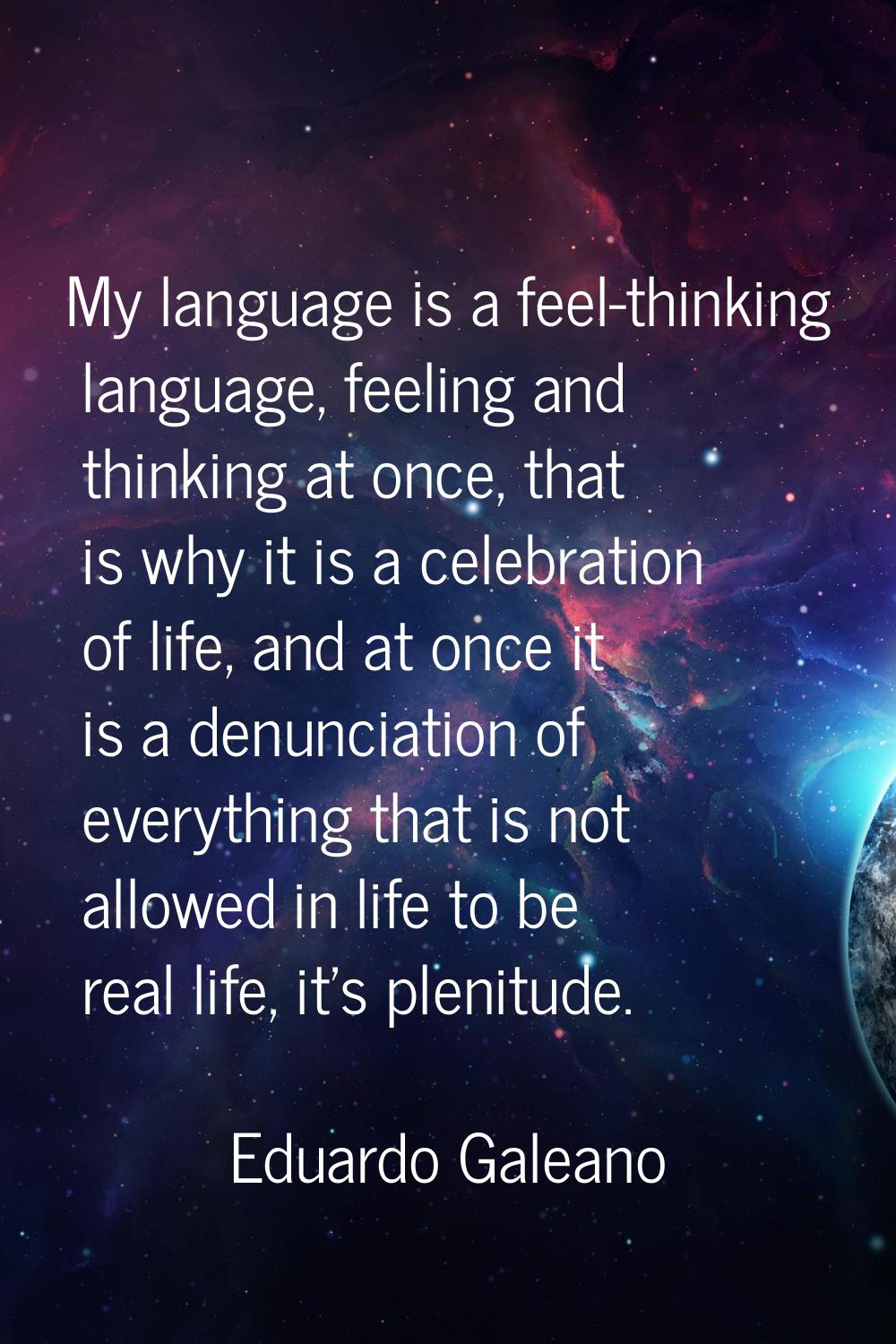 My language is a feel-thinking language, feeling and thinking at once, that is why it is a celebrat