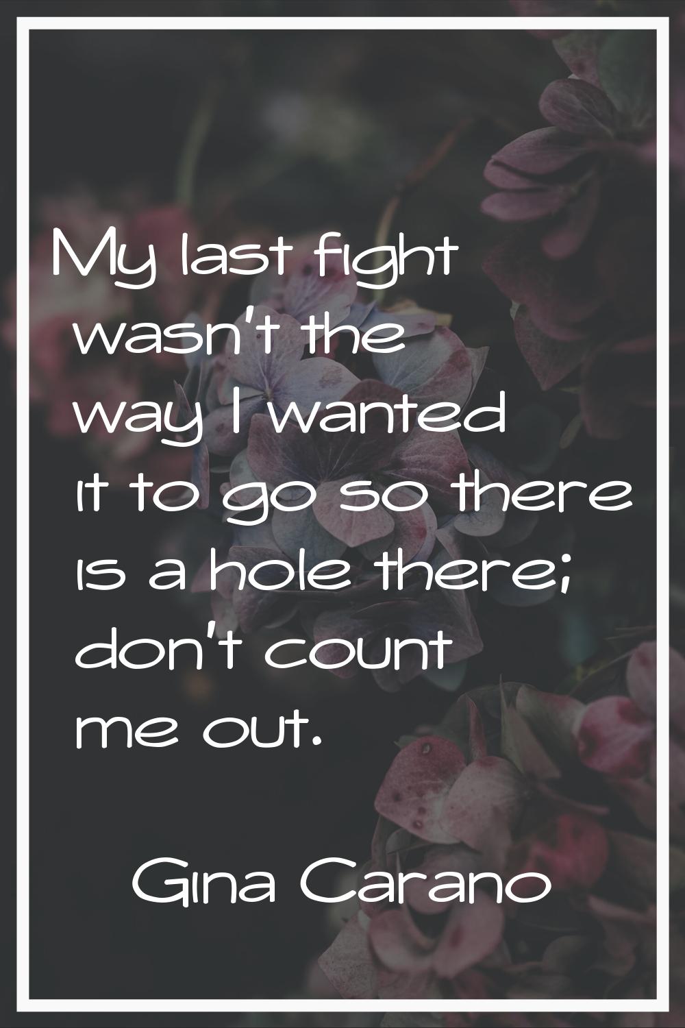 My last fight wasn't the way I wanted it to go so there is a hole there; don't count me out.