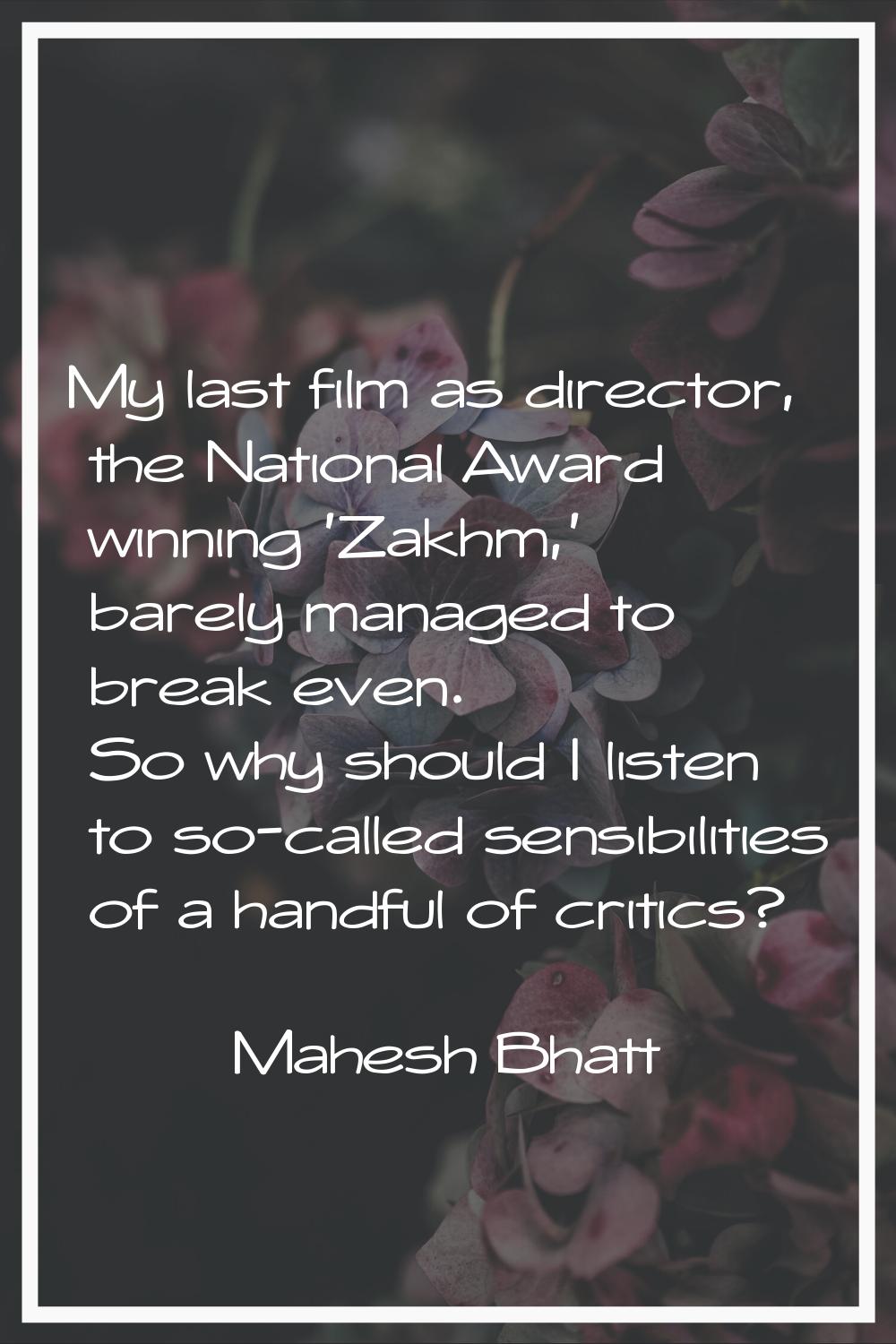 My last film as director, the National Award winning 'Zakhm,' barely managed to break even. So why 