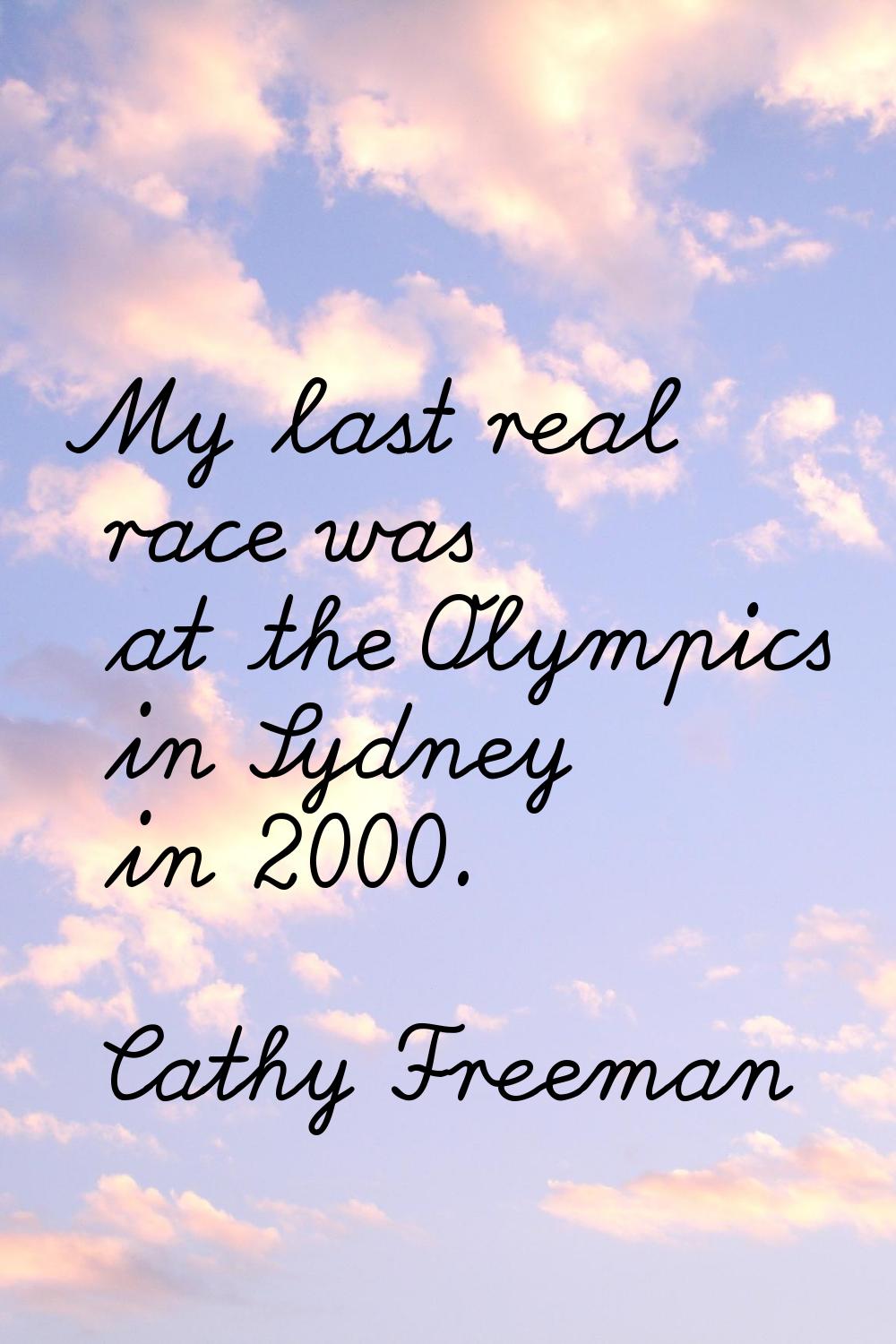 My last real race was at the Olympics in Sydney in 2000.