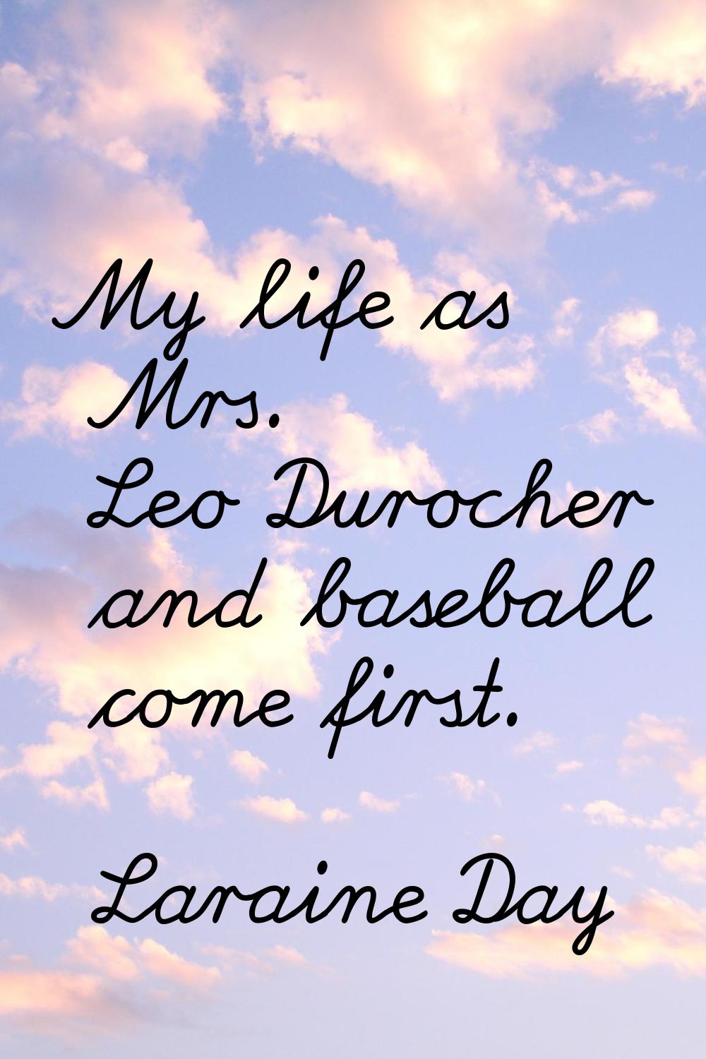 My life as Mrs. Leo Durocher and baseball come first.