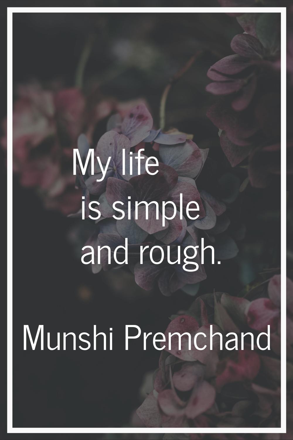 My life is simple and rough.