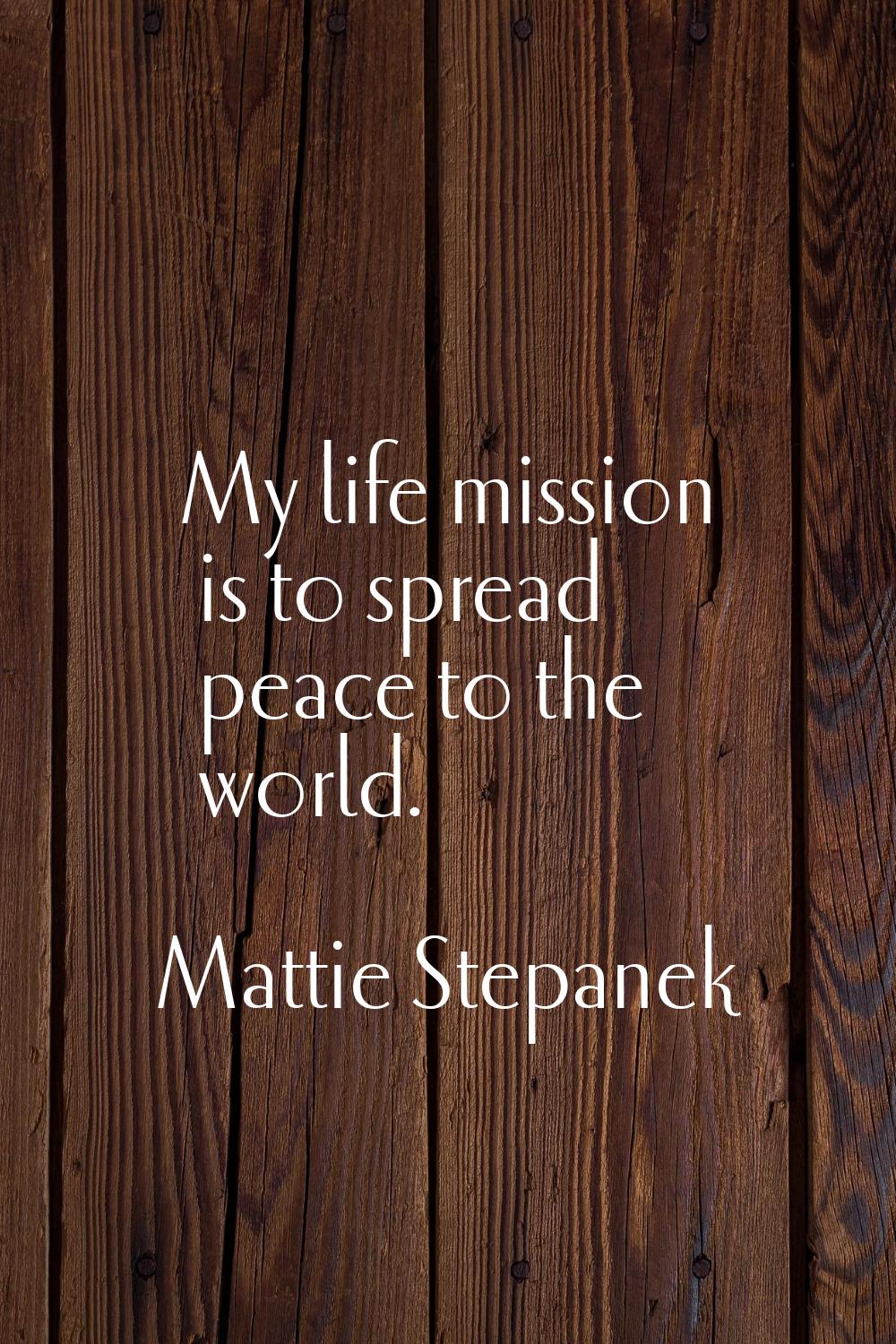 My life mission is to spread peace to the world.