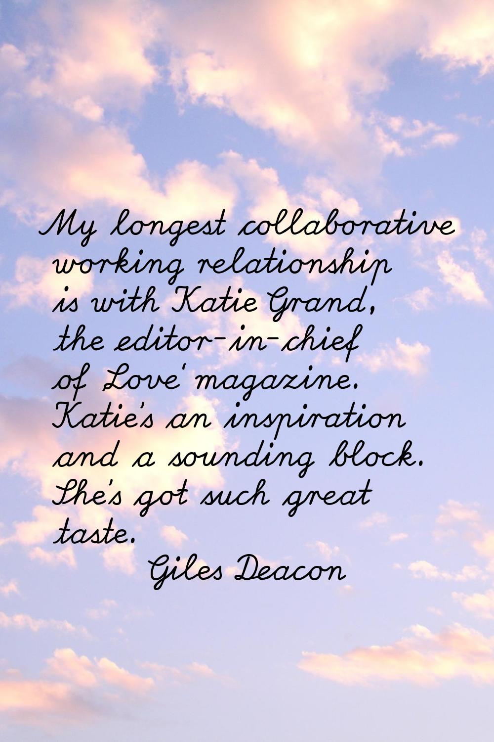 My longest collaborative working relationship is with Katie Grand, the editor-in-chief of 'Love' ma