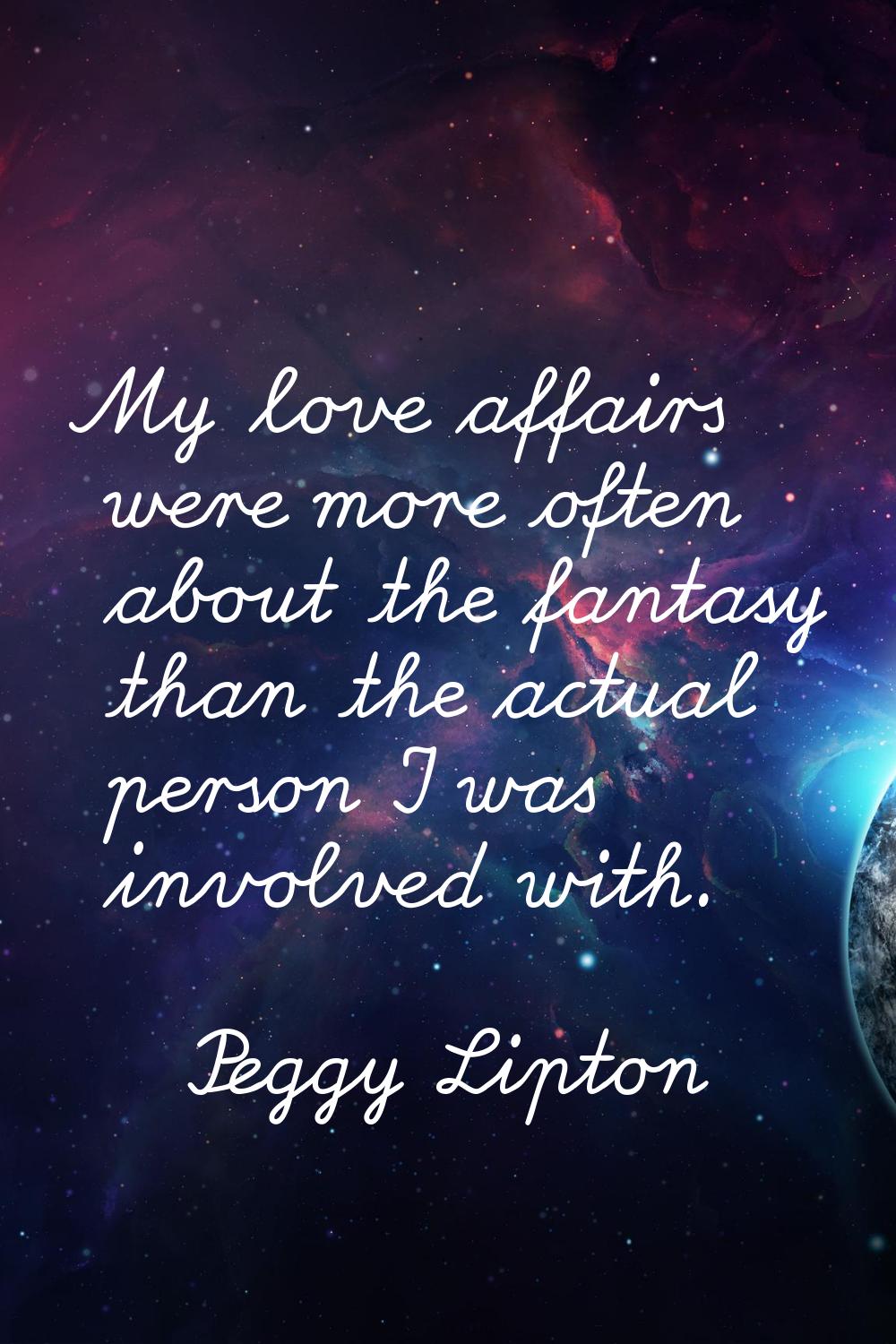 My love affairs were more often about the fantasy than the actual person I was involved with.