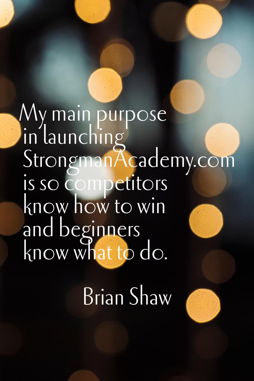 My main purpose in launching StrongmanAcademy.com is so competitors know how to win and beginners k