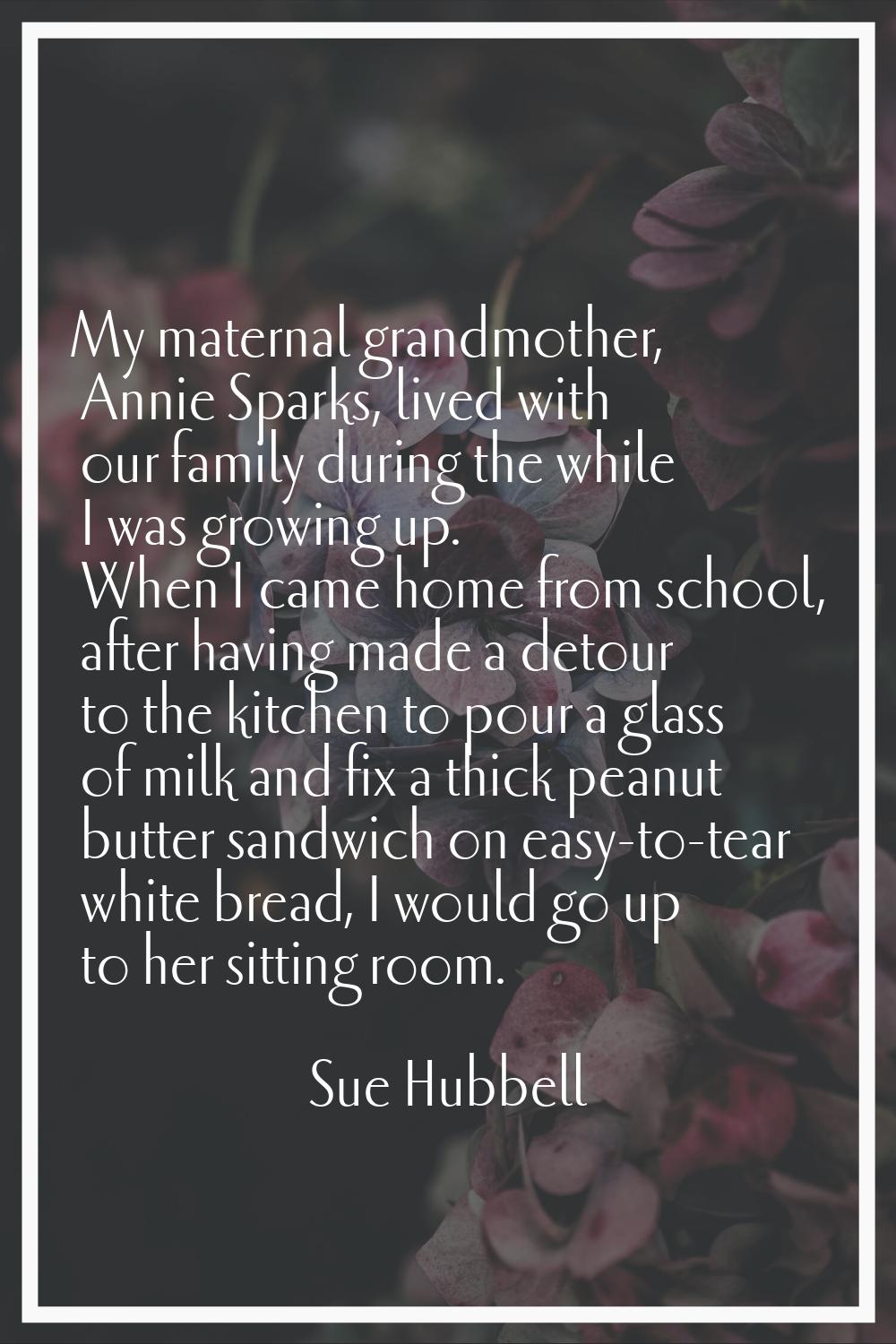 My maternal grandmother, Annie Sparks, lived with our family during the while I was growing up. Whe