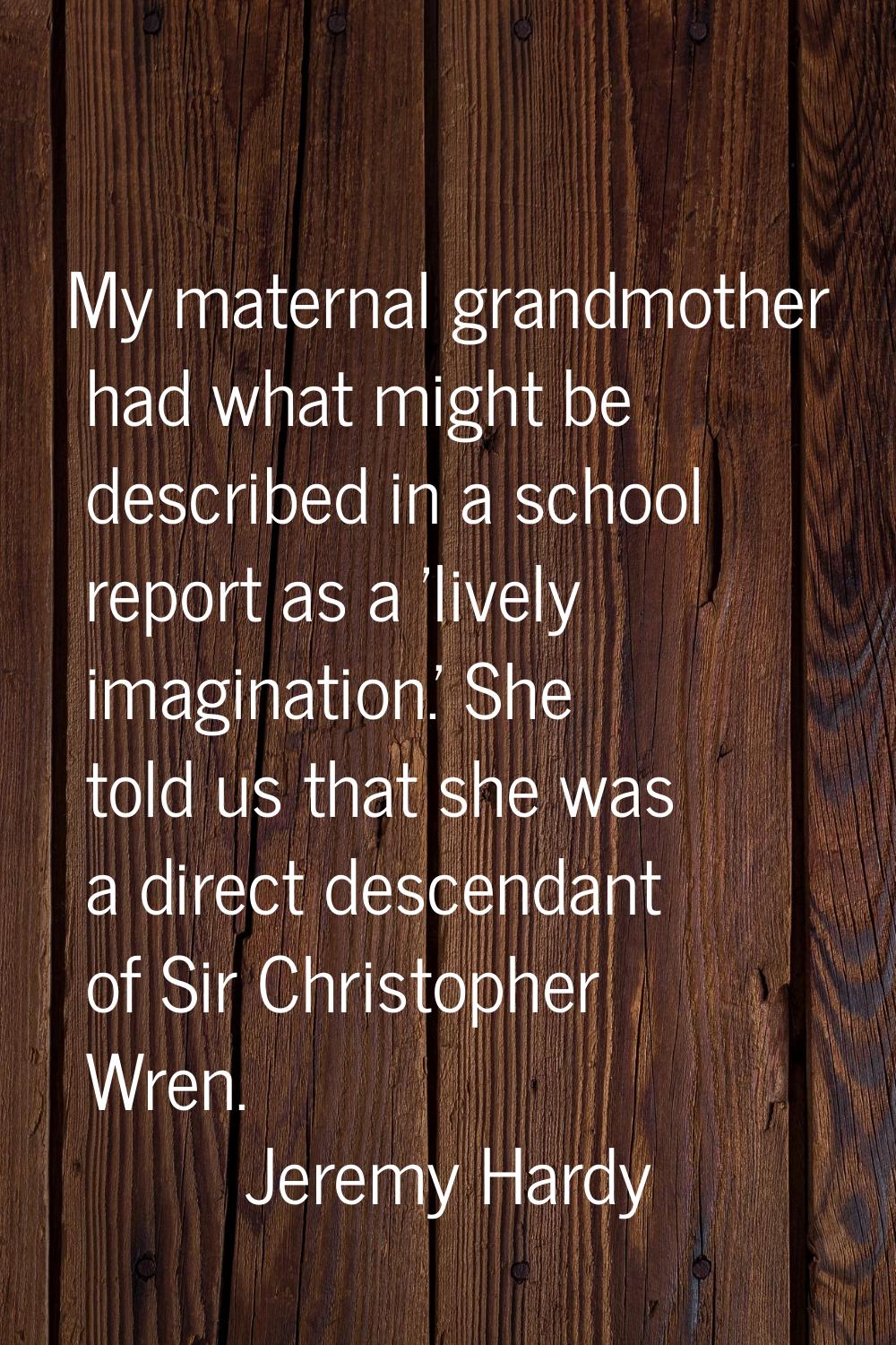 My maternal grandmother had what might be described in a school report as a 'lively imagination.' S