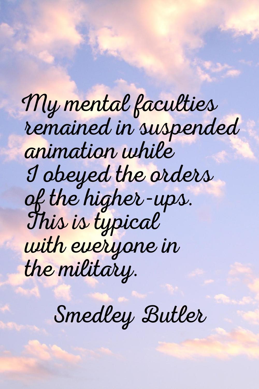 My mental faculties remained in suspended animation while I obeyed the orders of the higher-ups. Th