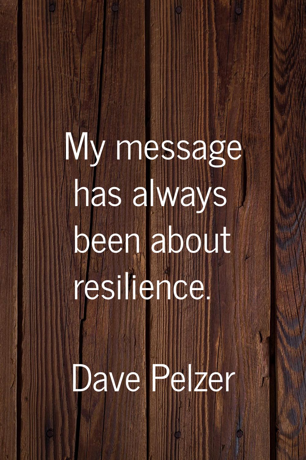 My message has always been about resilience.
