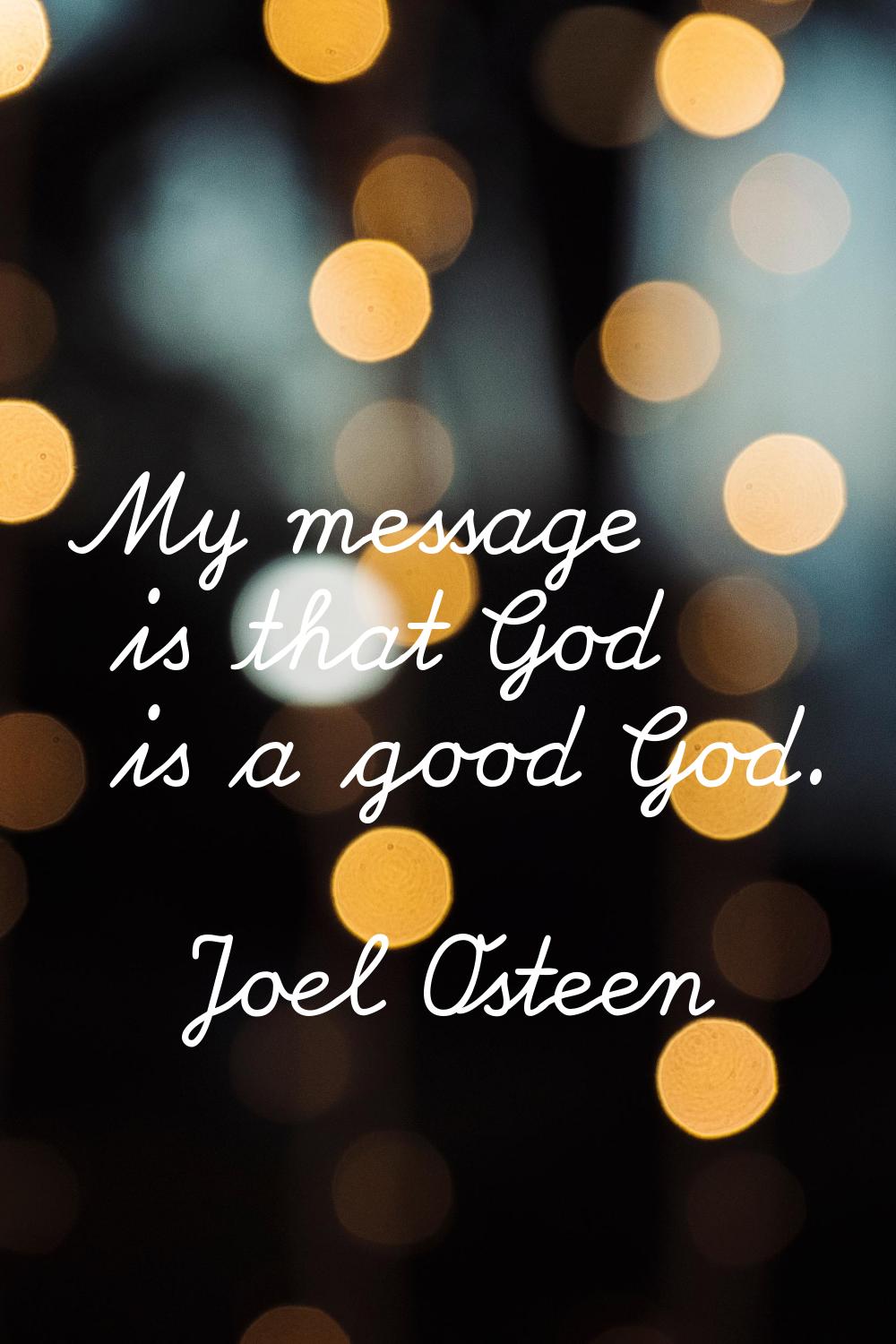 My message is that God is a good God.
