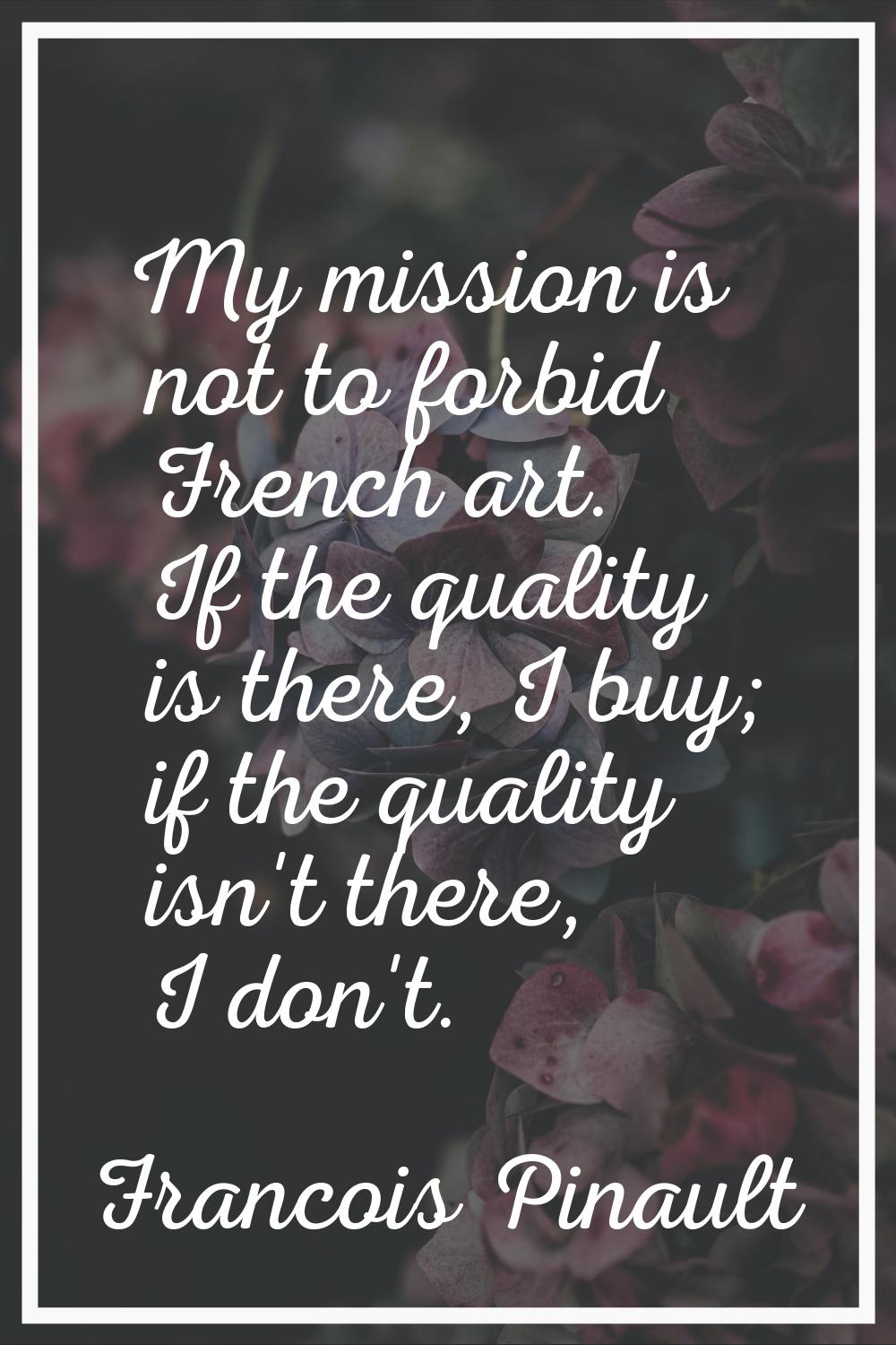 My mission is not to forbid French art. If the quality is there, I buy; if the quality isn't there,