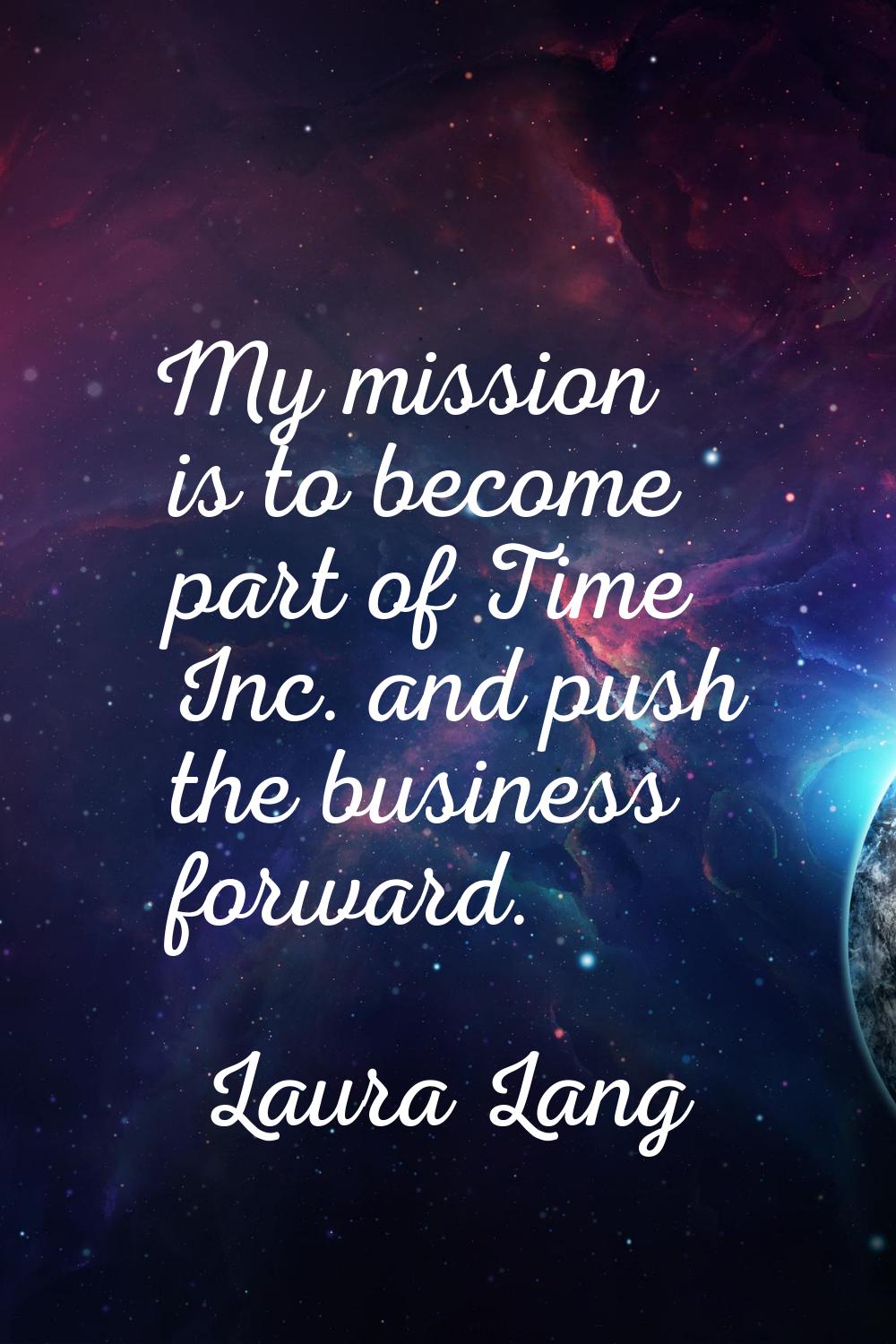 My mission is to become part of Time Inc. and push the business forward.