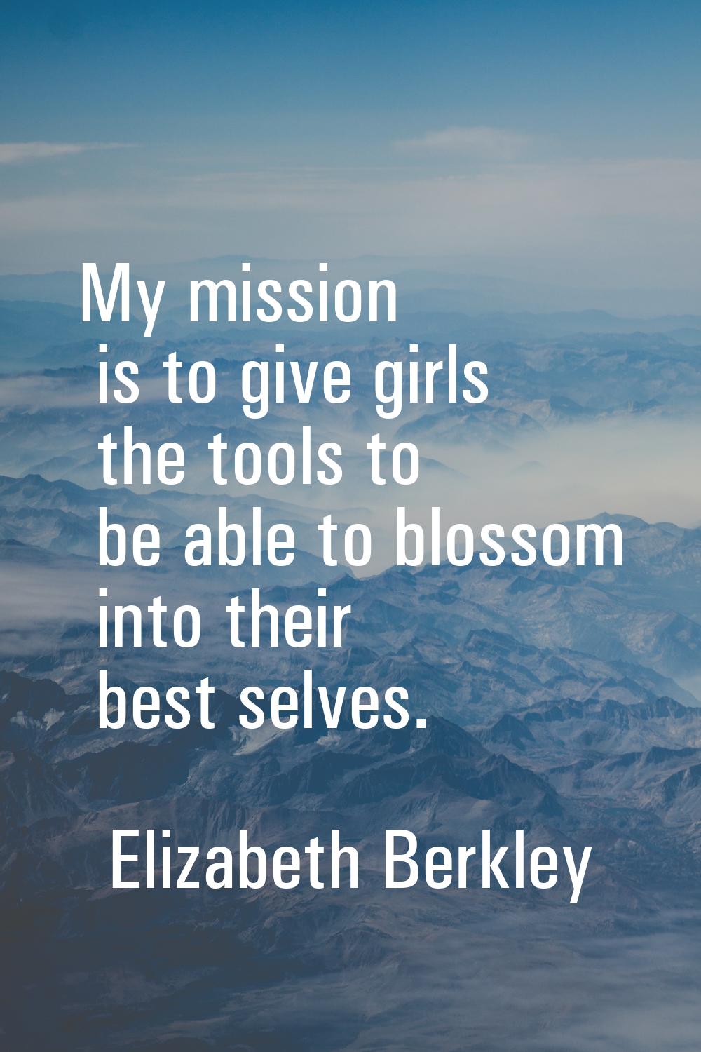 My mission is to give girls the tools to be able to blossom into their best selves.